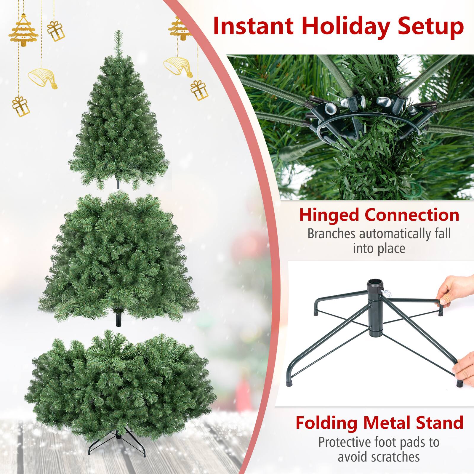 Instant Holiday Setup

Hinged Connection  
Branches automatically fall into place

Folding Metal Stand  
Protective foot pads to avoid scratches