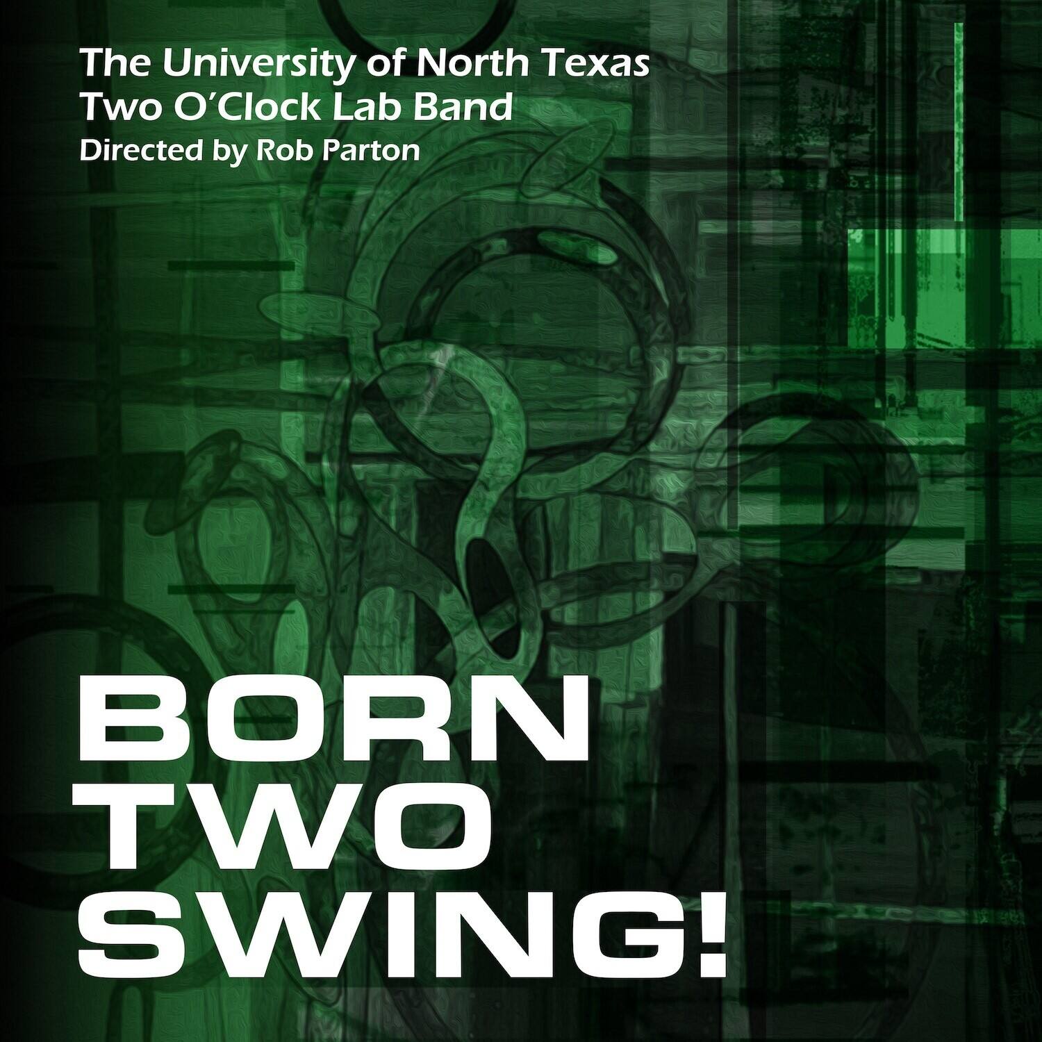 The University of North Texas  
Two O'Clock Lab Band  
Directed by Rob Parton  

BORN TWO SWING!