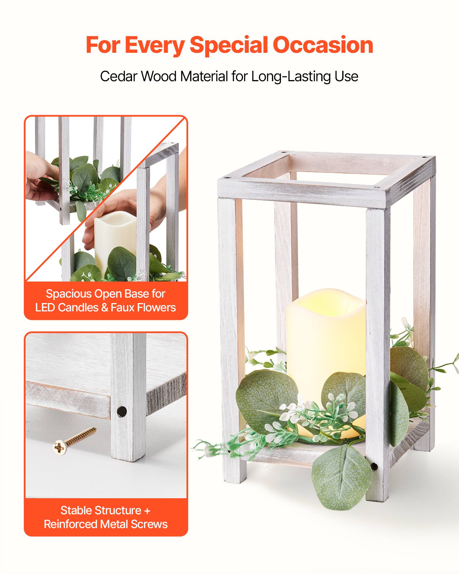 For Every Special Occasion  
Cedar Wood Material for Long-Lasting Use  
Spacious Open Base for LED Candles & Faux Flowers  
Stable Structure + Reinforced Metal Screws