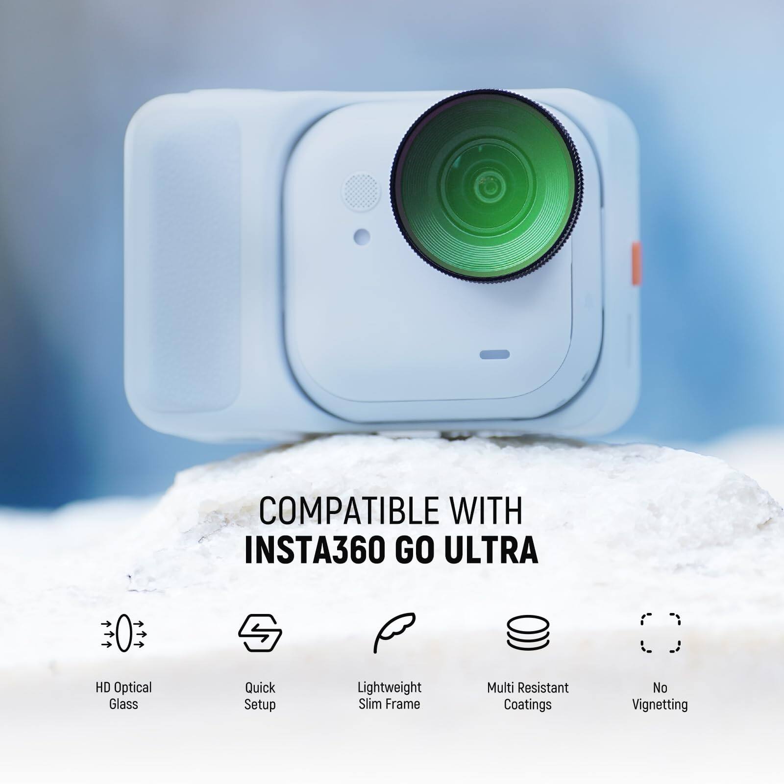 COMPATIBLE WITH INSTA360 GO ULTRA

- HD Optical Glass
- Quick Setup
- Lightweight Slim Frame
- Multi Resistant Coatings
- No Vignetting