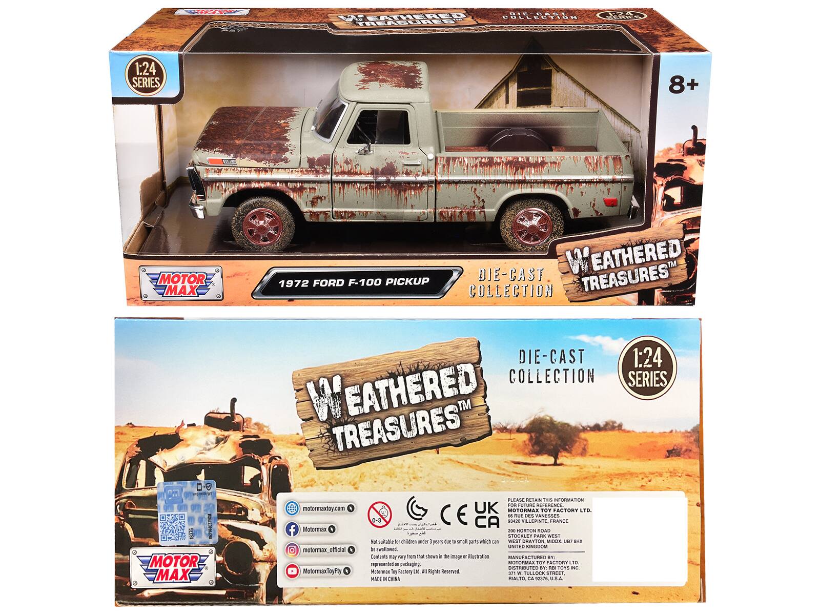 DIE-CAST WEATHERED TREASURES TM COLLECTION 1:24 SERIES 8+ MOTOR MAX 1972 FORD F-100 PICKUP

MOTOR MAX
motormaxtoy.com
Motormax
motormax_official
MotormaxToyFly

NOT SUITABLE FOR CHILDREN UNDER 3 YEARS DUE TO SMALL PARTS WHICH CAN BE SWALLOWED. PLEASE RETAIN THIS INFORMATION FOR FUTURE REFERENCE.

MANUFACTURED BY:
MOTORMAX TOY FACTORY LTD.
290 HORTON ROAD
WEST DARTON
MIDDX UB8 8HX

MADE IN CHINA

MOTORMAX TOY FACTORY LTD.
93240 VILLEPENTES
FRANCE

MOTORMAX TOY FACTORY LTD.
271 W. TULLOCH STREET
ROYALTON, CA S227