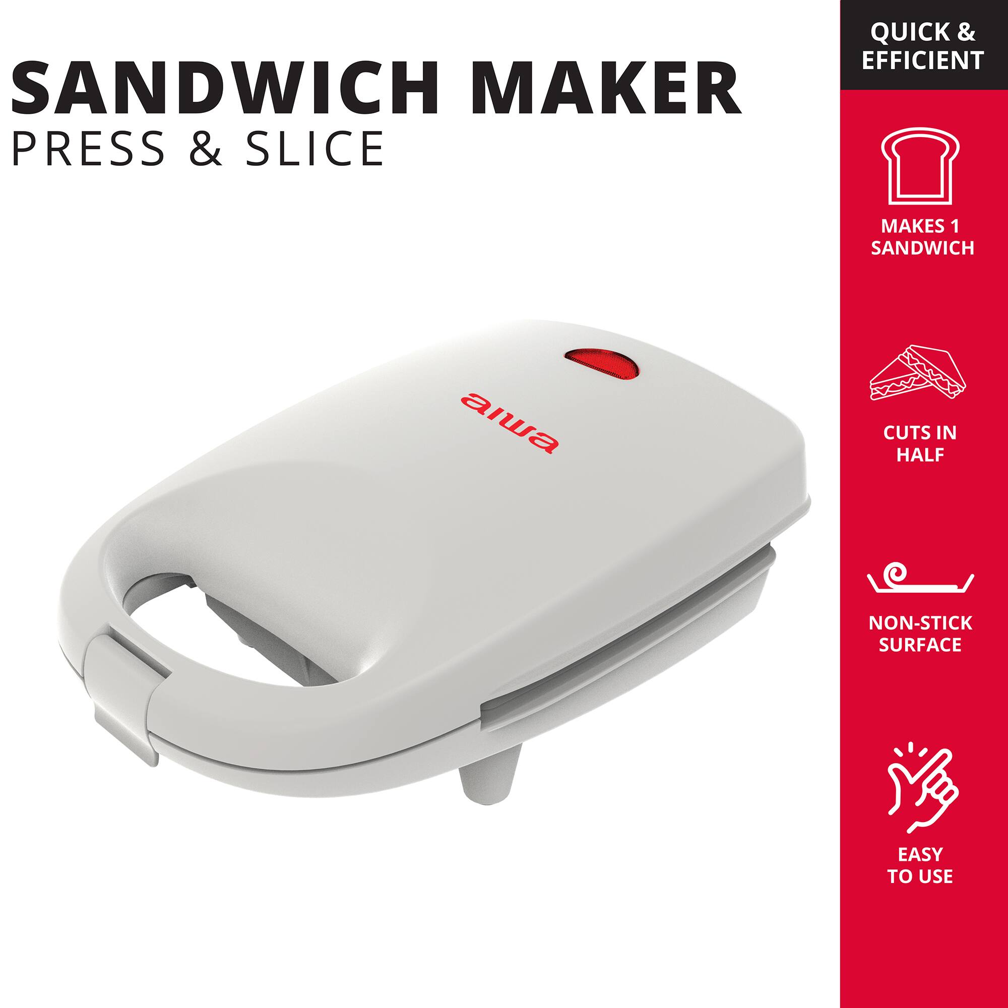 SANDWICH MAKER PRESS & SLICE  
QUICK & EFFICIENT  
MAKES 1 SANDWICH  
CUTS IN HALF  
NON-STICK SURFACE  
EASY TO USE