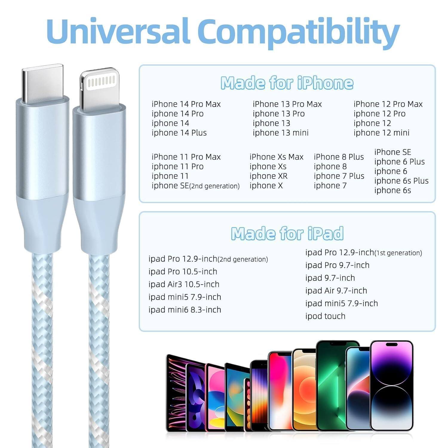 Universal Compatibility

Made for iPhone

iPhone 14 Pro Max  
iPhone 14 Pro  
iPhone 14  
iPhone 14 Plus  
iPhone 13 Pro Max  
iPhone 13 Pro  
iPhone 13  
iPhone 13 mini  
iPhone 12 Pro Max  
iPhone 12 Pro  
iPhone 12  
iPhone 12 mini  
iPhone 11 Pro Max  
iPhone 11 Pro  
iPhone 11  
iPhone SE (2nd generation)  
iPhone Xs Max  
iPhone 8 Plus  
iPhone 6 Plus  
iPhone 8  
iPhone 6  
iPhone 11 Pro  
iPhone Xs  
iPhone 8  
iPhone 6s Plus  
iPhone 6s  
iPhone X  
iPhone 7  
iPhone 6  

Made for iPad

iPad Pro 12.9-inch (2nd generation)  
iPad Pro 10.5-inch  
iPad Air 3 10.5-inch  
iPad mini 5 7.9-inch  
iPad mini 6 8.3-inch  
iPad Pro 12.9-inch (1st generation)  
iPad Pro 9.7-inch  
iPad Air 9.7-inch  
iPad mini 5