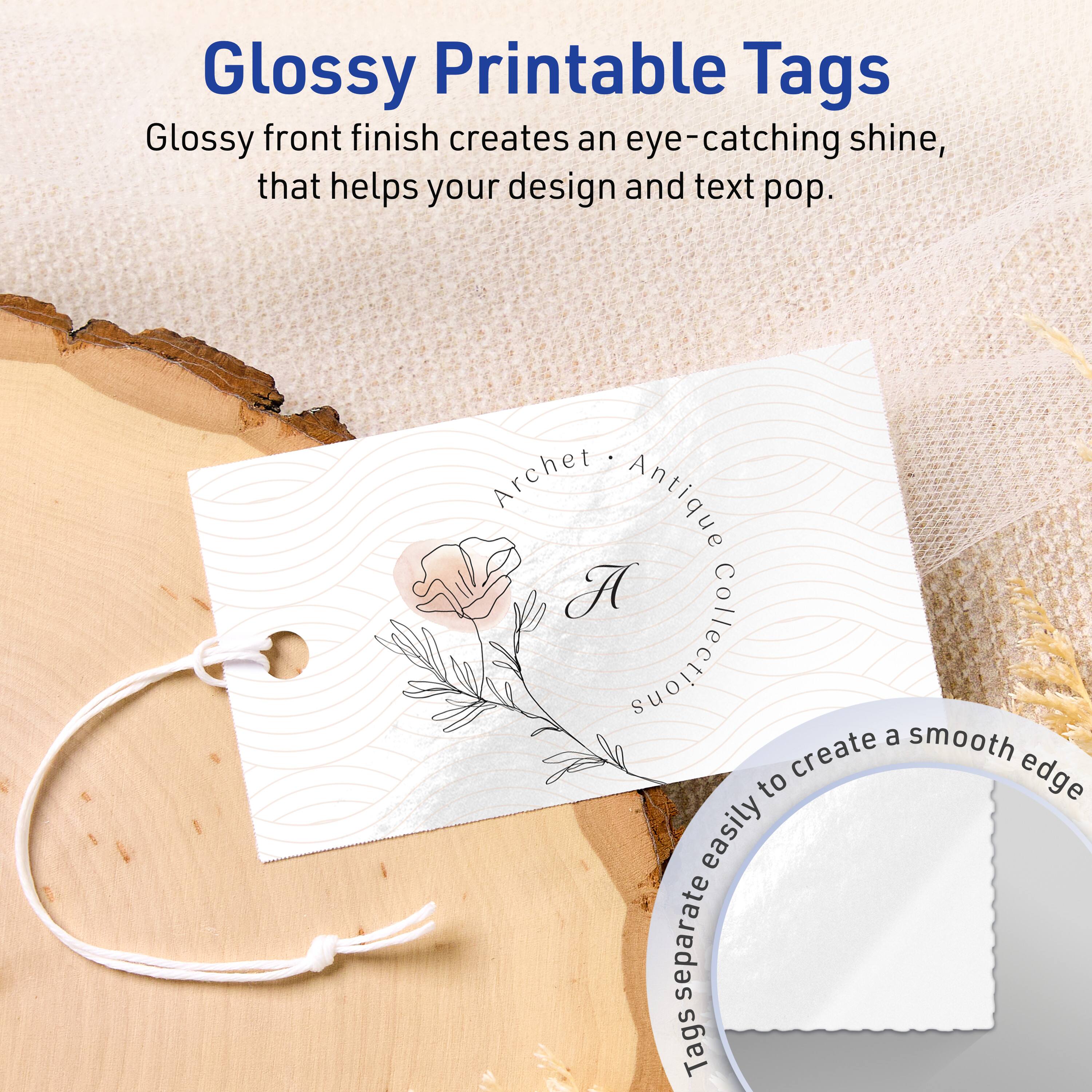 Glossy Printable Tags

Glossy front finish creates an eye-catching shine, that helps your design and text pop.

Archet Antique Collection

Tags easily separate to create a smooth edge.