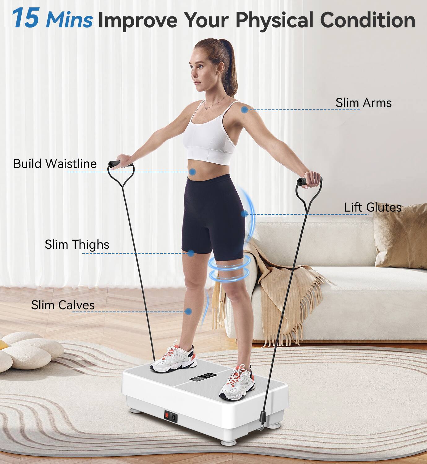 15 Mins Improve Your Physical Condition

- Slim Arms
- Build Waistline
- Lift Glutes
- Slim Thighs
- Slim Calves