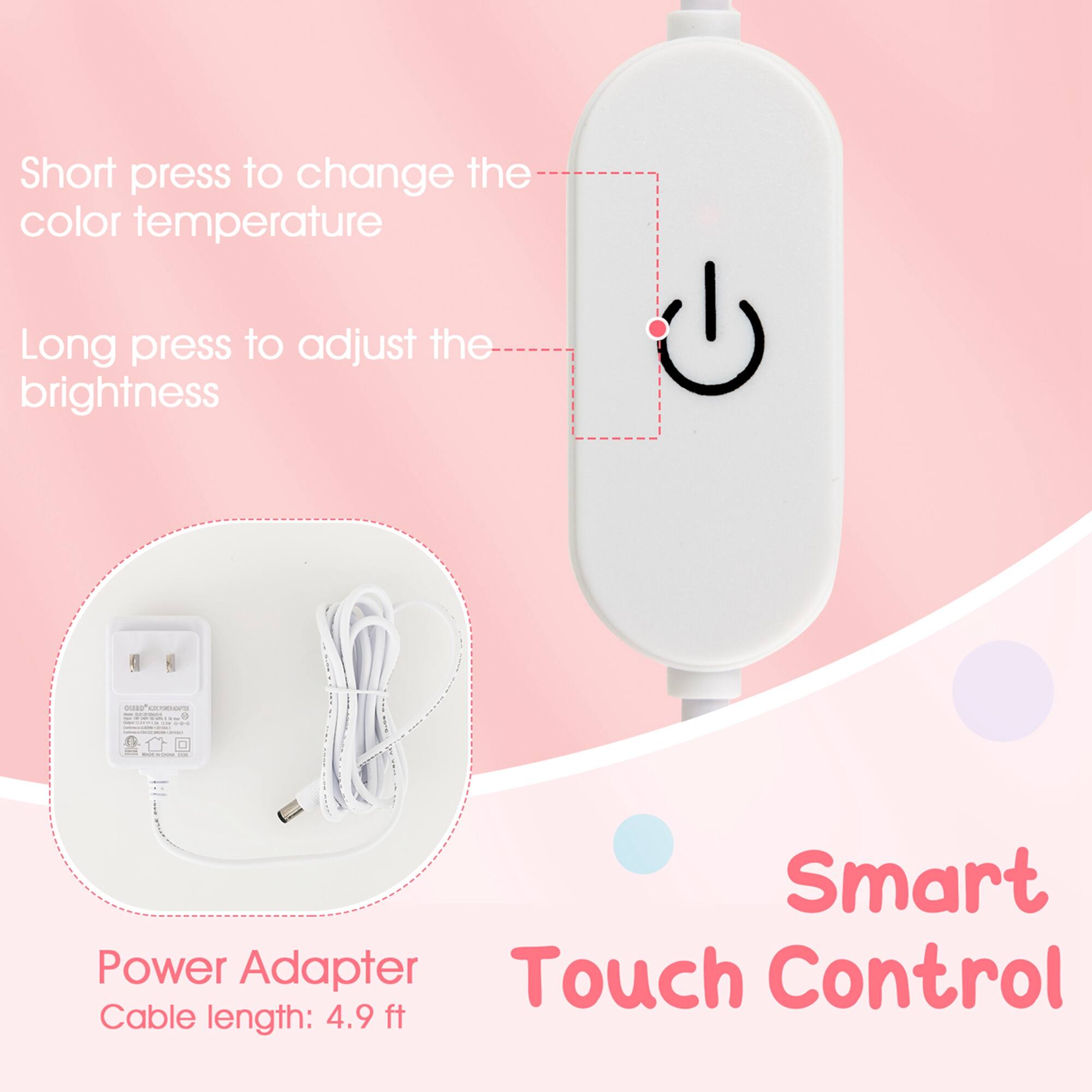 Short press to change the color temperature.  
Long press to adjust the brightness.  

-e COO Smart Power Adapter Touch Control  
Cable length: 4.9 ft