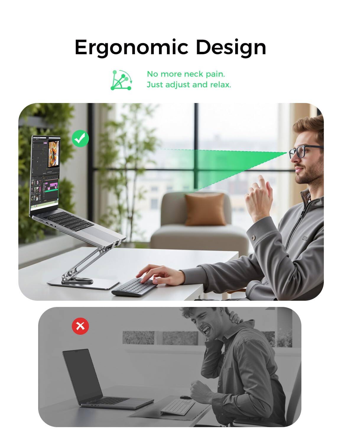 Ergonomic Design  
No more neck pain. Just adjust and relax.