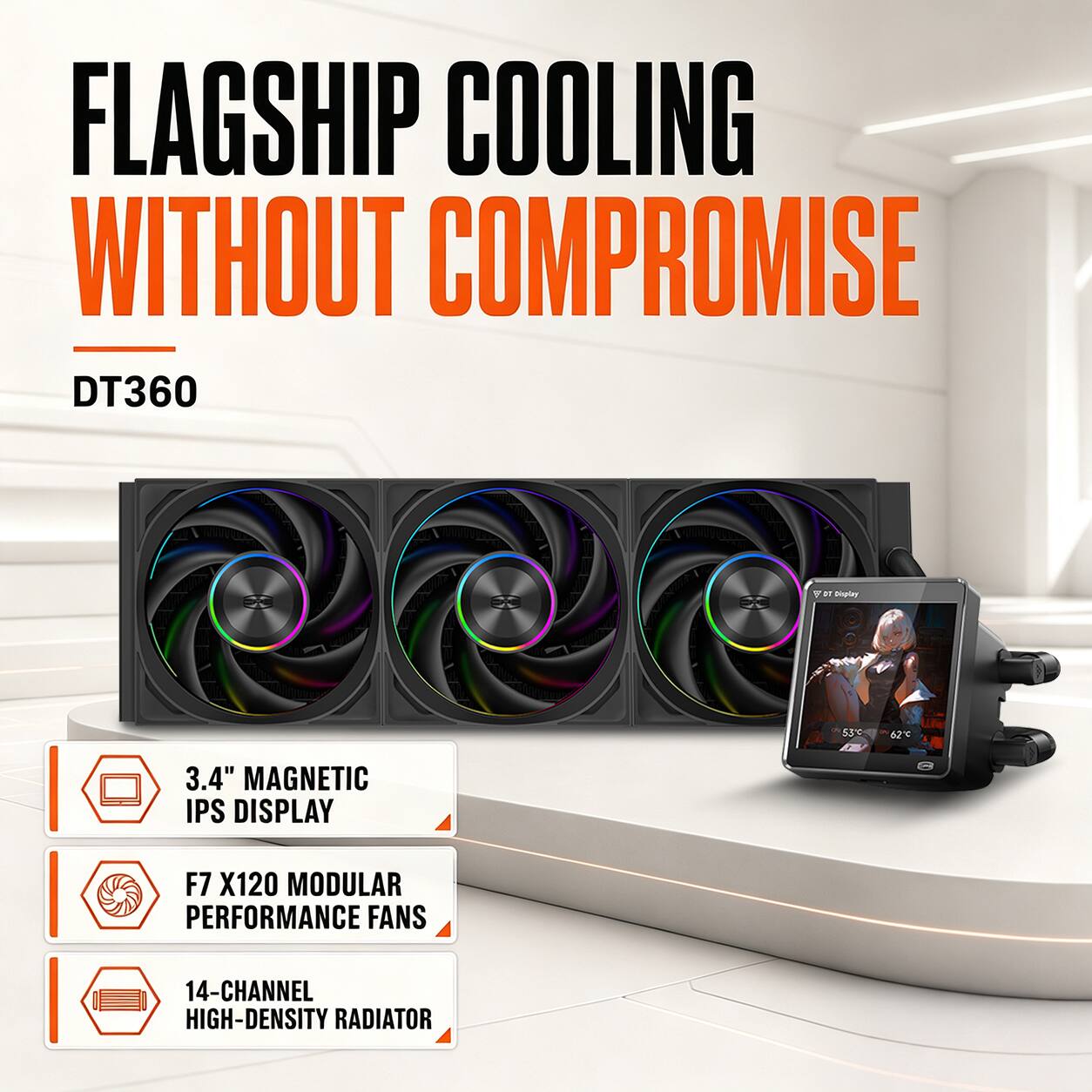 FLAGSHIP COOLING WITHOUT COMPROMISE  
DT360

- 3.4" MAGNETIC IPS DISPLAY
- F7 X120 MODULAR PERFORMANCE FANS
- 14-CHANNEL HIGH-DENSITY RADIATOR