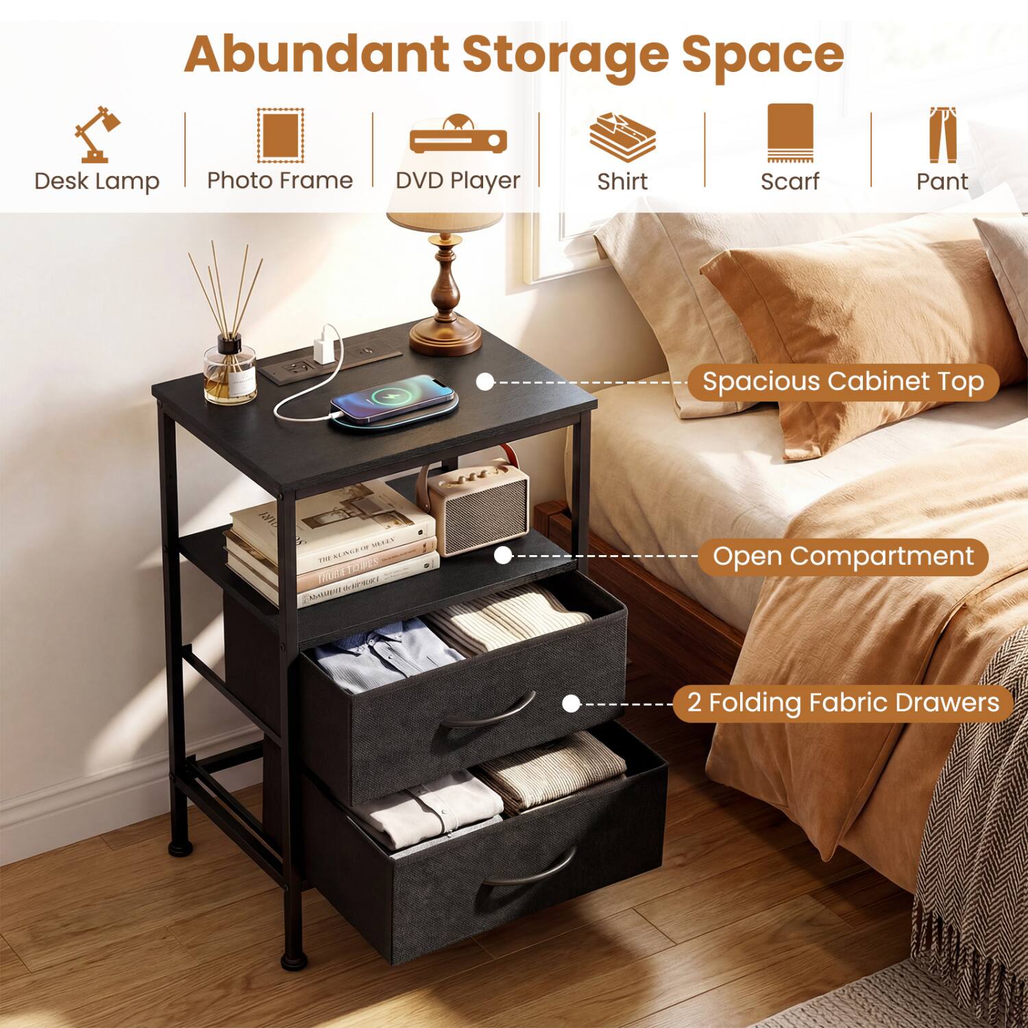 Abundant Storage Space  
Desk Lamp  
Photo Frame  
DVD Player  
Shirt  
Scarf  
Pant  
Spacious Cabinet Top  
Open Compartment  
2 Folding Fabric Drawers