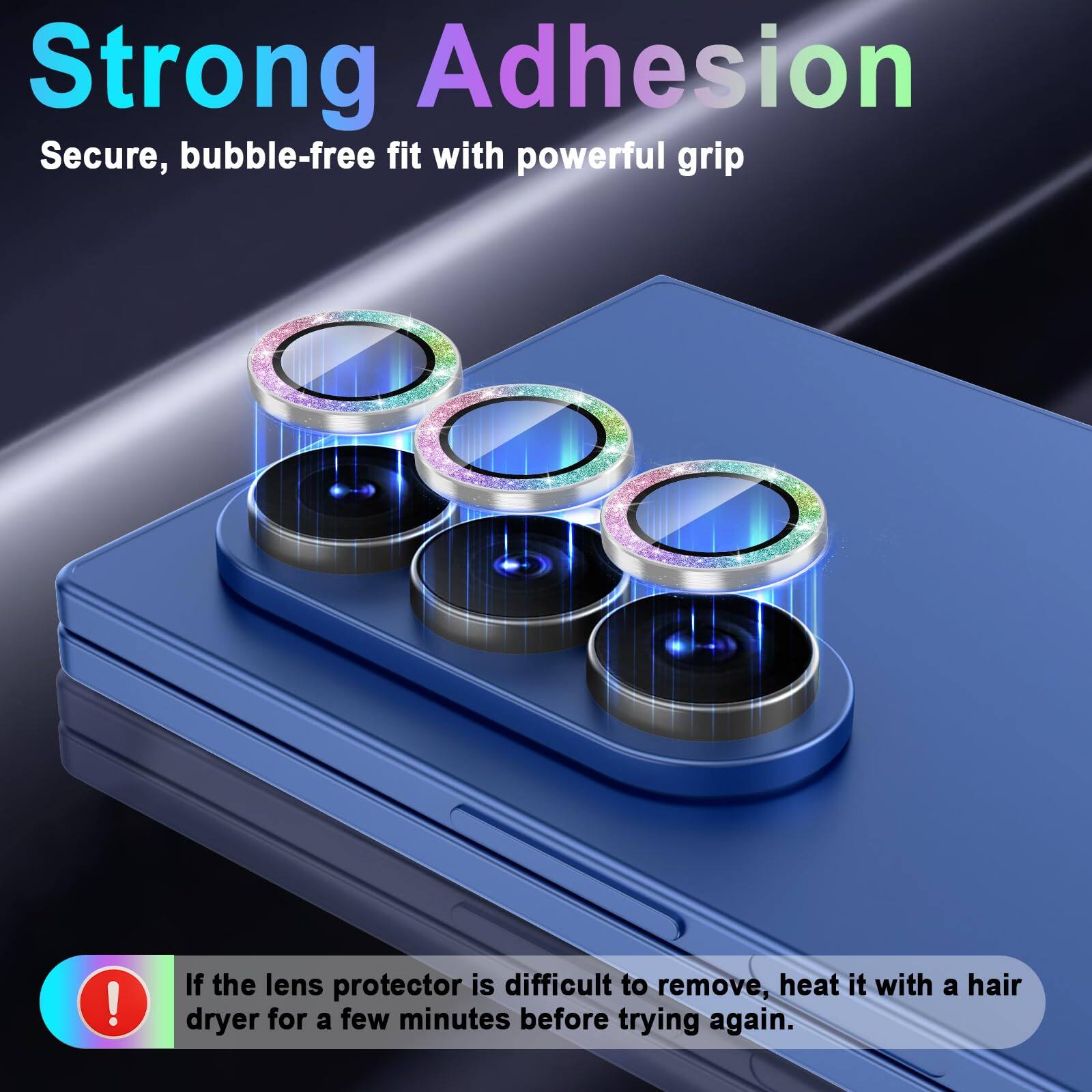 Strong Adhesion  
Secure, bubble-free fit with powerful grip!  
If the lens protector is difficult to remove, heat it with a hair dryer for a few minutes before trying again.