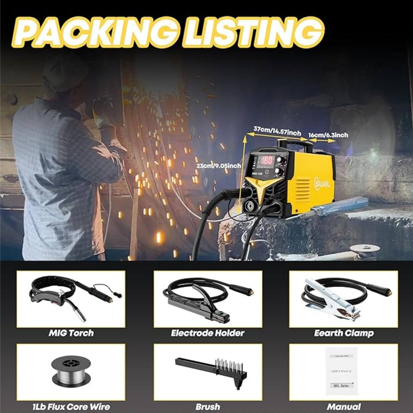 **Packing Listing**

- 37cm/14.57inch
- 16cm/6.3inch
- 23cm/9.05inch

**Items Included:**

1. MIG Torch
2. Electrode Holder
3. Earth Clamp
4. 1Lb Flux Core Wire
5. Brush
6. Manual