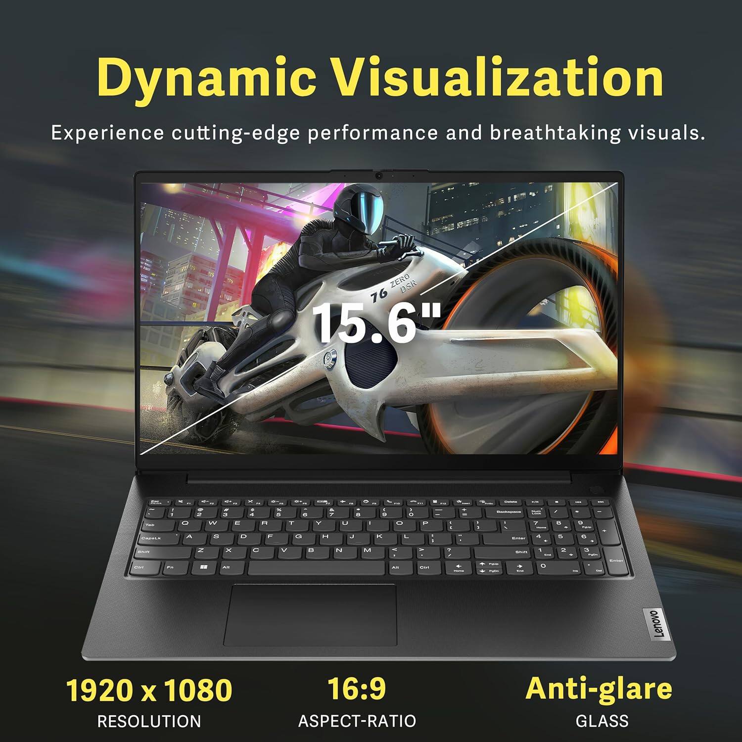 Dynamic Visualization  
Experience cutting-edge performance and breathtaking visuals.  

15.6"  

1920 x 1080  
RESOLUTION  

16:9  
ASPECT-RATIO  

Anti-glare  
GLASS