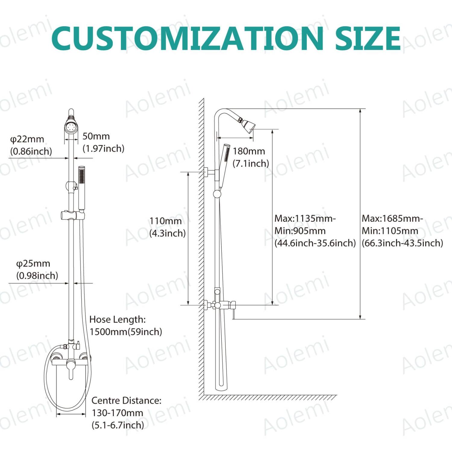 CUSTOMIZATION SIZE

- φ22mm (0.86inch)
- 50mm (1.97inch)
- 110mm (4.3inch)
- 180mm (7.1inch)
- φ25mm (0.98inch)
- Hose Length: 1500mm (59inch)
- Centre Distance: 130-170mm (5.1-6.7inch)

Max: 1135mm-1685mm
Min: 905mm-1105mm

(44.6inch-35.6inch) (66.3inch-43.5inch)