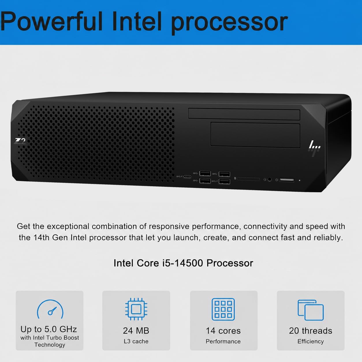 Powerful Intel processor

Get the exceptional combination of responsive performance, connectivity and speed with the 14th Gen Intel processor that let you launch, create, and connect fast and reliably.

Intel Core i5-14500 Processor

Up to 5.0 GHz with Intel Turbo Boost Technology
24 MB L3 cache
14 cores
20 threads