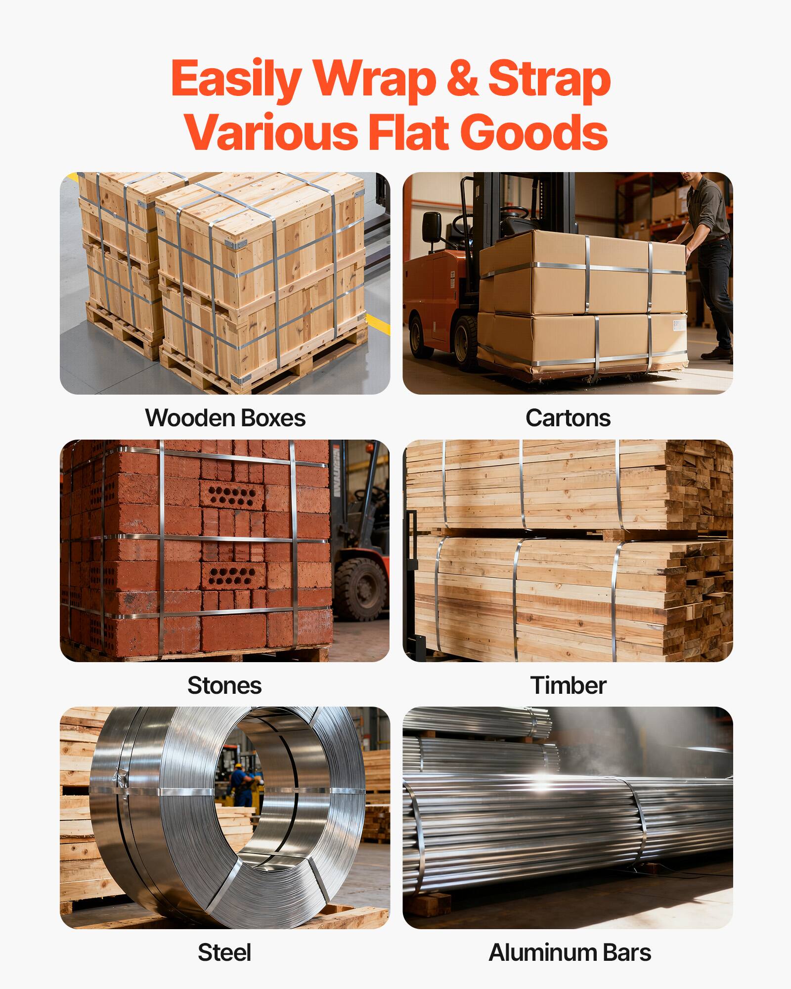 Easily Wrap & Strap Various Flat Goods

- Wooden Boxes
- Cartons
- Stones
- Timber
- Steel
- Aluminum Bars