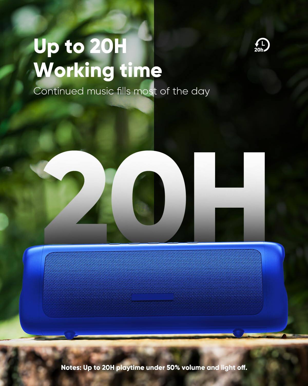 Up to 20H Working time  
Continued music fills most of the day  

20H  

Notes: Up to 20H playtime under 50% volume and light off.