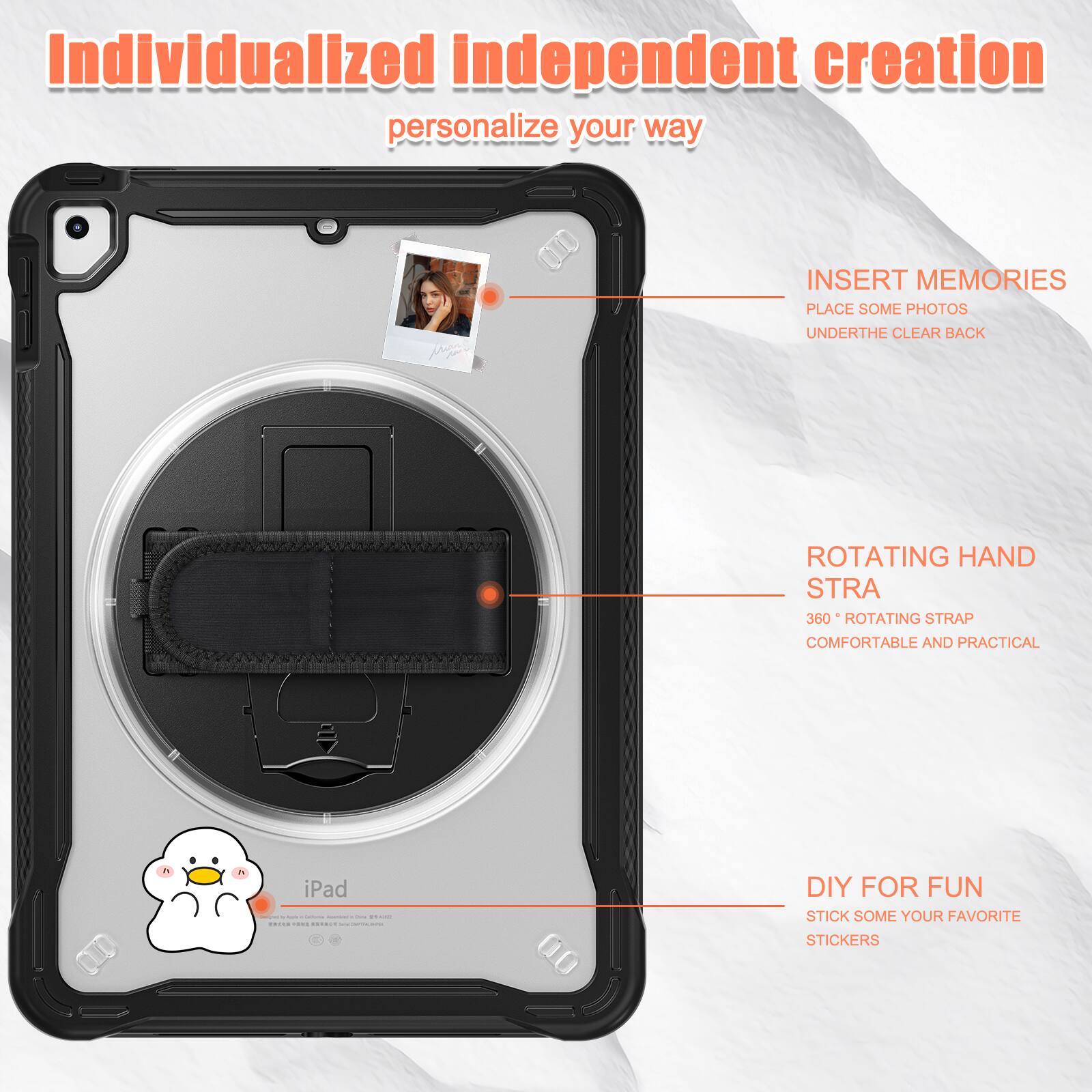 Individualized independent creation personalize your way

INSERT MEMORIES
PLACE SOME PHOTOS
UNDERTHE CLEAR BACK

ROTATING HAND STRA
360° ROTATING STRAP
COMFORTABLE AND PRACTICAL

DIY FOR FUN
STICK SOME YOUR FAVORITE STICKERS