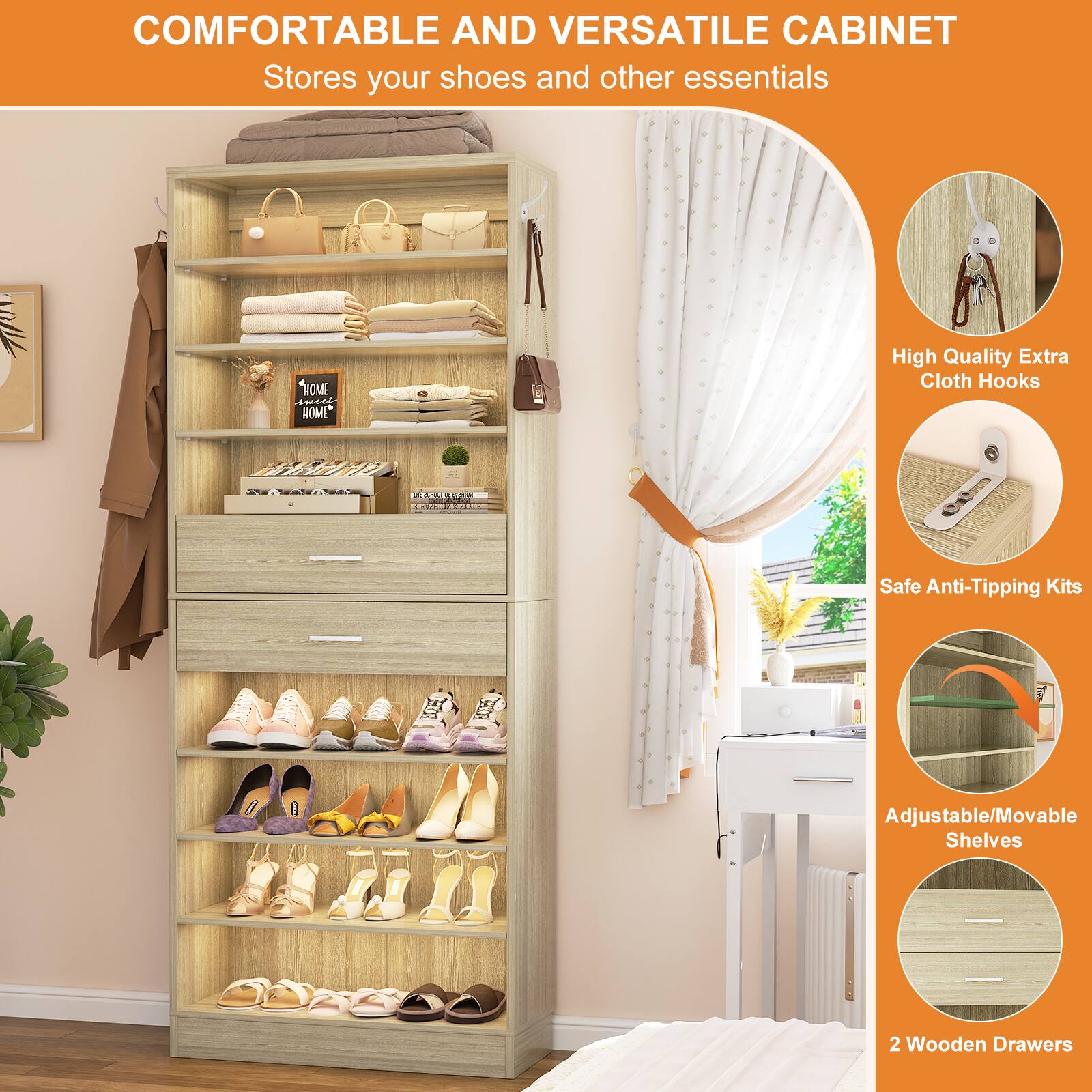 COMFORTABLE AND VERSATILE CABINET  
Stores your shoes and other essentials

- High Quality Extra Cloth Hooks
- Safe Anti-Tipping Kits
- Adjustable/Movable Shelves
- 2 Wooden Drawers