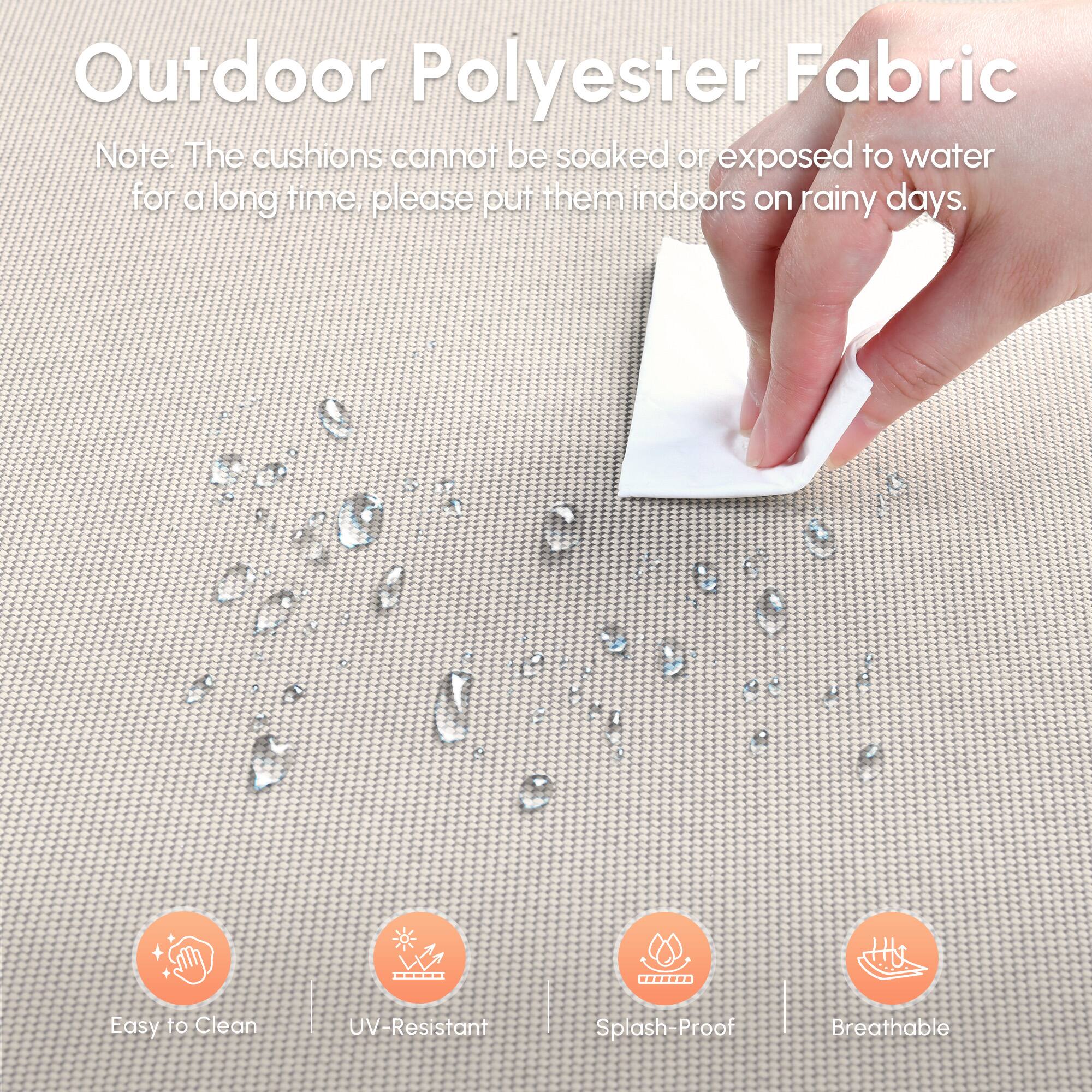 Outdoor Polyester Fabric

Note: The cushions cannot be soaked or exposed to water for a long time. Please put them indoors on rainy days.

- Easy to Clean
- UV-Resistant
- Splash-Proof
- Breathable