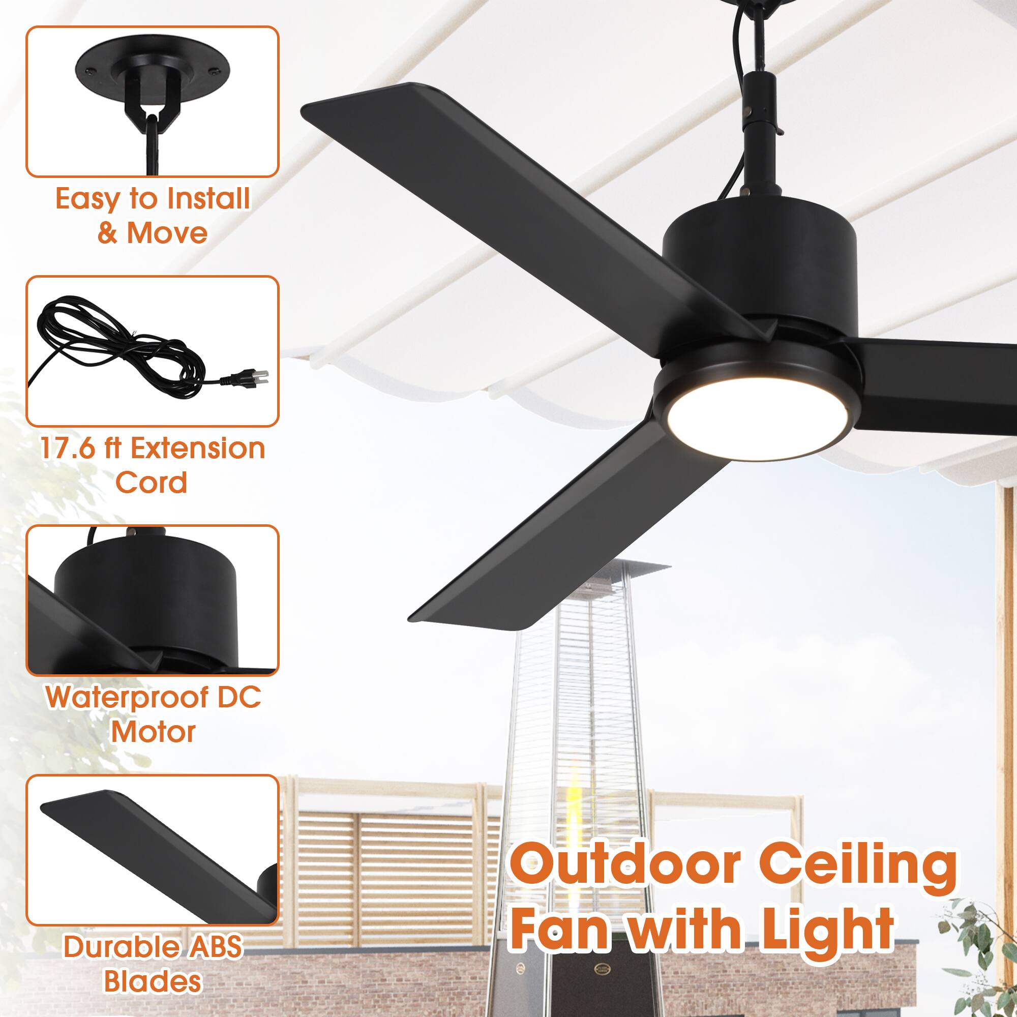Easy to Install & Move  
17.6 ft Extension Cord  
Waterproof DC Motor  
Durable ABS Blades  
Outdoor Ceiling Fan with Light