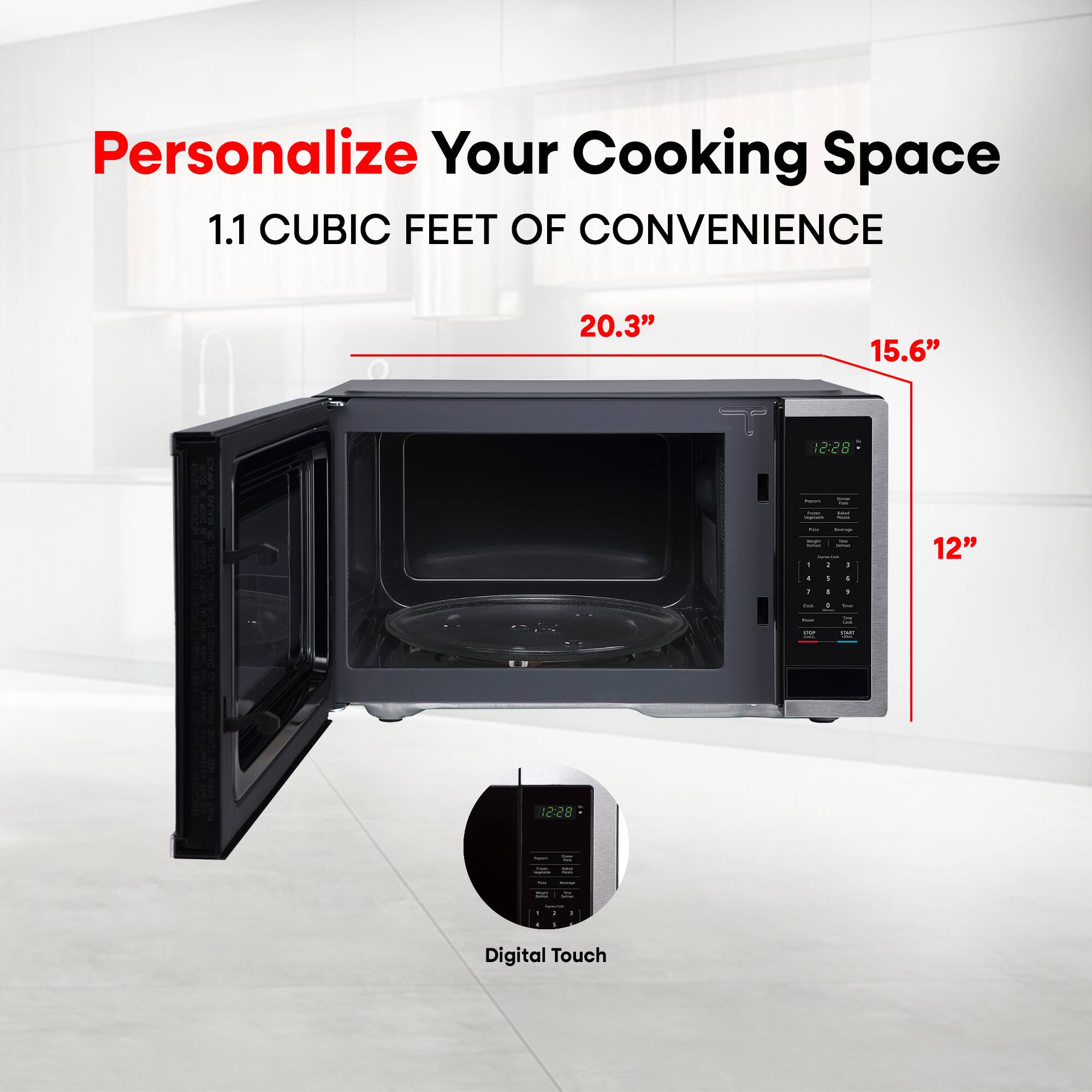 Personalize Your Cooking Space
1.1 CUBIC FEET OF CONVENIENCE
20.3" x 15.6" x 12"
Digital Touch