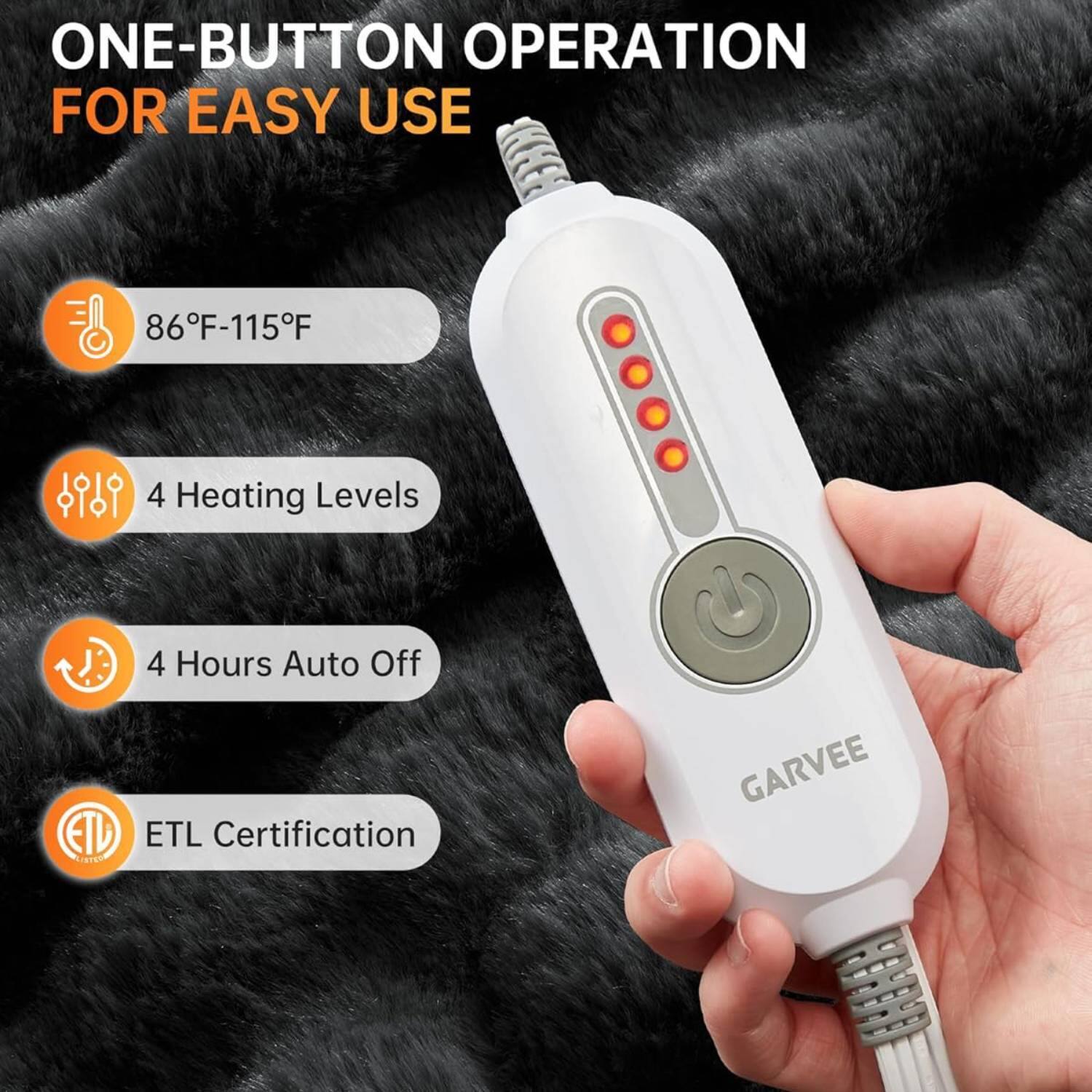 ONE-BUTTON OPERATION FOR EASY USE

- 86°F-115°F
- 4 Heating Levels
- 4 Hours Auto Off
- ETL Certification

GARVEE
