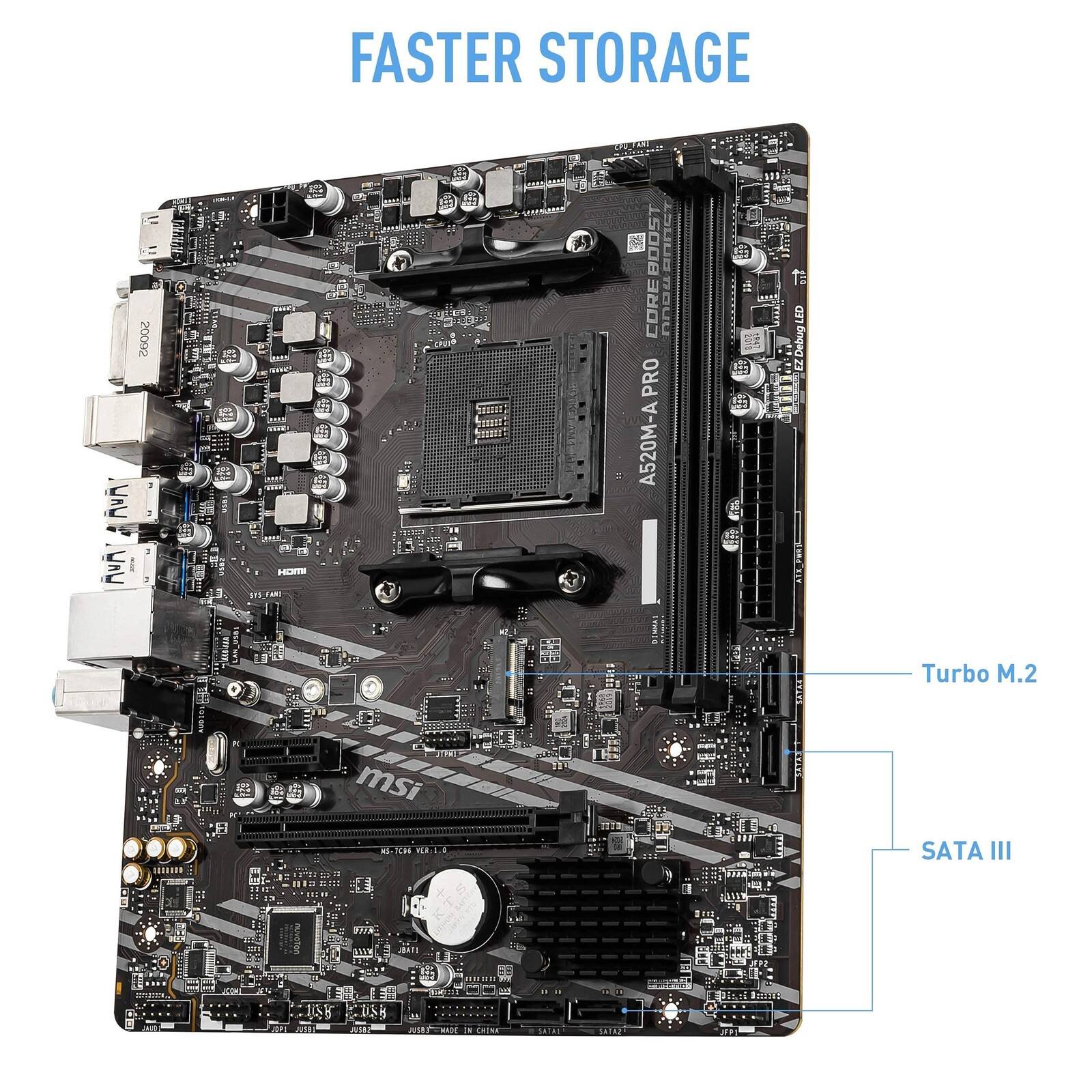 FASTER STORAGE

A520M-A PRO

Turbo M.2

SATA III