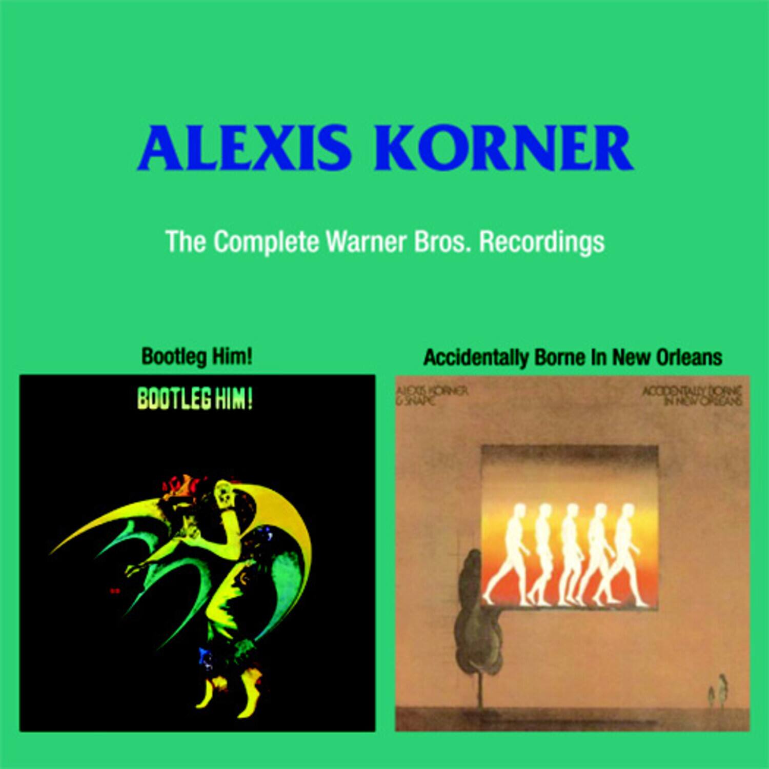 ALEXIS KORNER  
The Complete Warner Bros. Recordings  

Bootleg Him!  
BOOTLEG HIM!  

Accidentally Borne In New Orleans