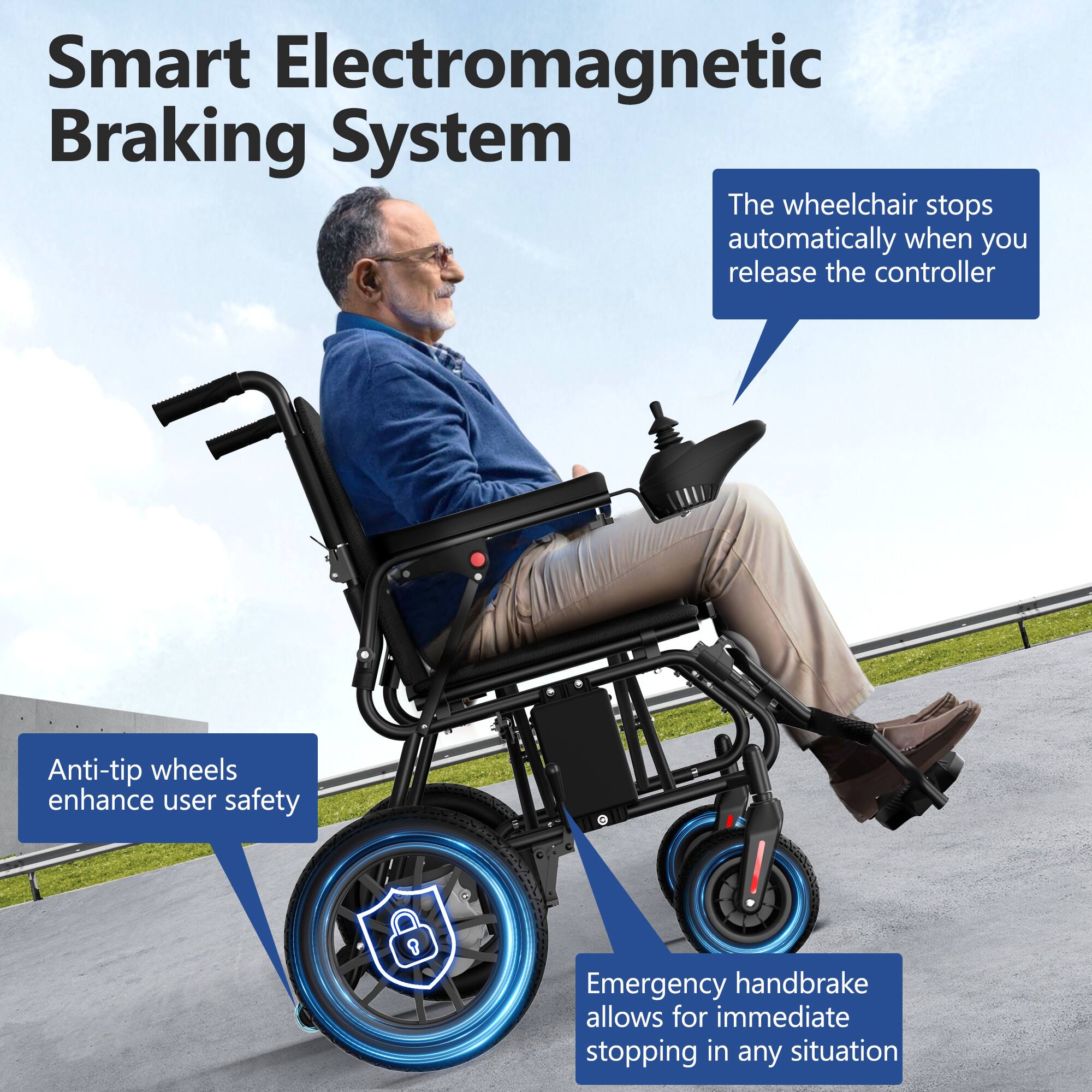 Smart Electromagnetic Braking System

- The wheelchair stops automatically when you release the controller
- Anti-tip wheels enhance user safety
- Emergency handbrake allows for immediate stopping in any situation