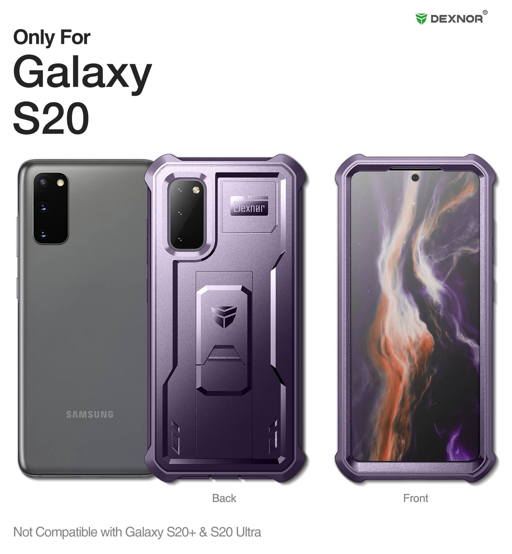 Only For Galaxy S20  
DEXNOR  
Back Front  
Not Compatible with Galaxy S20+ & S20 Ultra