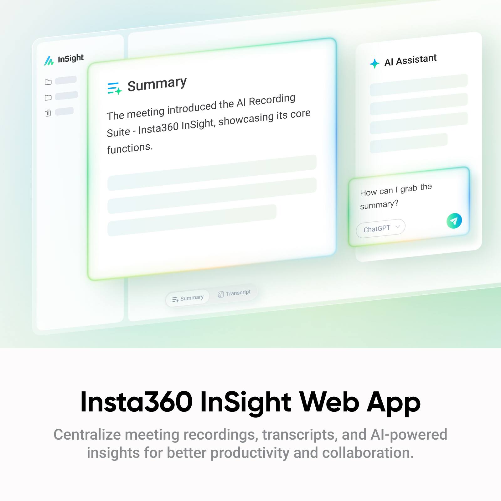 **Insta360 InSight Web App**

Centralize meeting recordings, transcripts, and AI-powered insights for better productivity and collaboration.

---

**Summary**

The meeting introduced the AI Recording Suite - Insta360 InSight, showcasing its core functions.

---

**AI Assistant**

How can I grab the summary?

ChatGPT