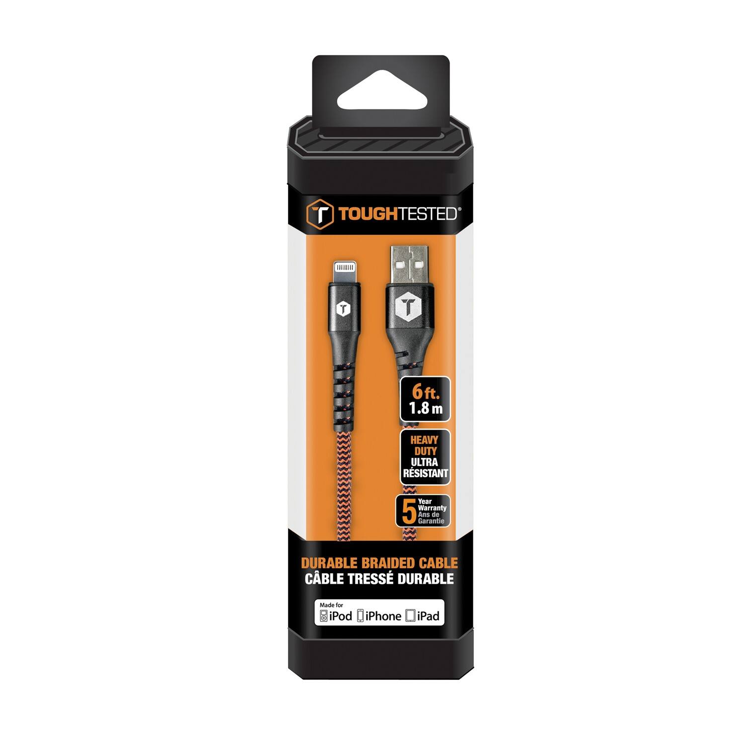 TOUGHTESTED  
6 ft. 1.8 m  
HEAVY DUTY ULTRA RESISTANT  
5 Year Warranty  
DURABLE BRAIDED CABLE  
CÂBLE TRESSÉ DURABLE  
Made for iPod iPhone iPad