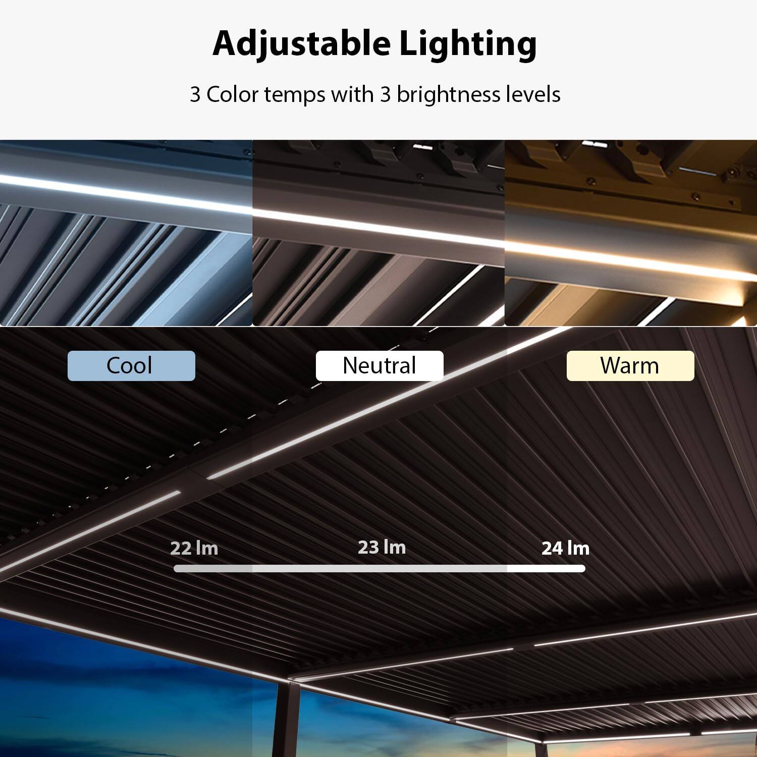 Adjustable Lighting  
3 Color temps with 3 brightness levels  
Cool Neutral Warm  
22 lm 23 lm 24 lm