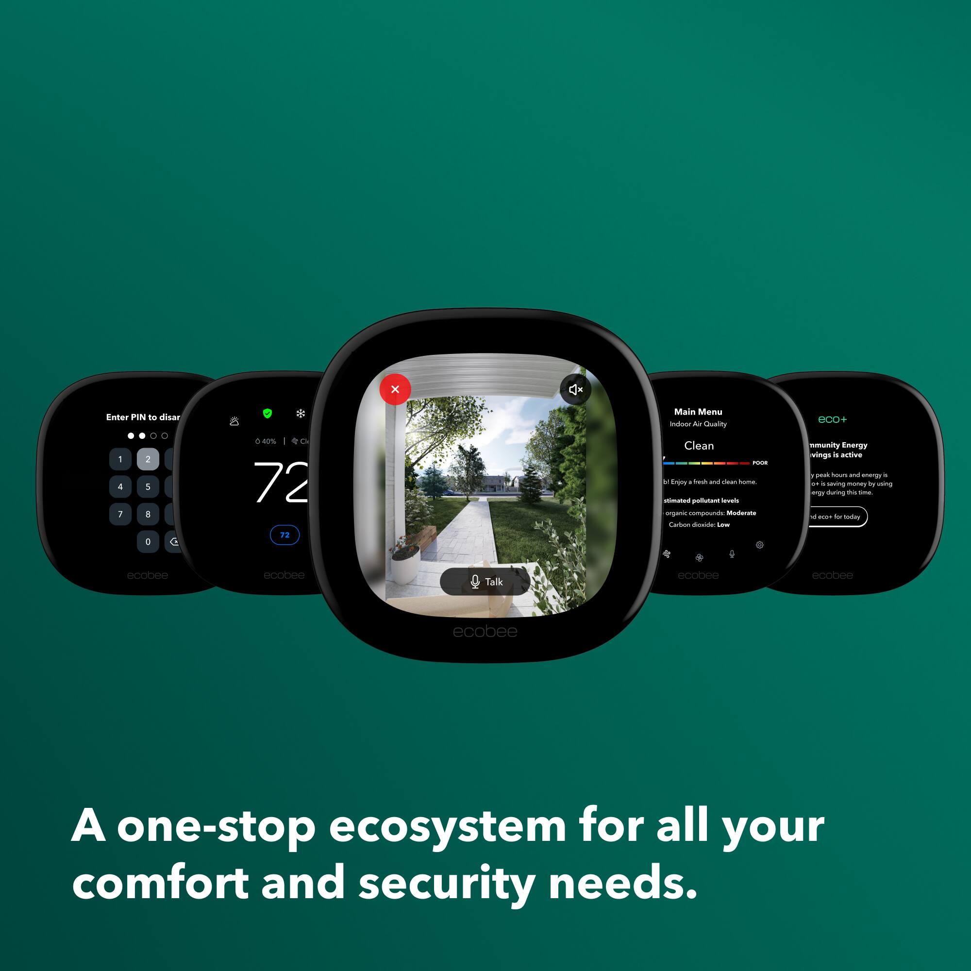 Enter PIN to disarm

Main Menu
Indoor Air Quality
Clean

ecobee

A one-stop ecosystem for all your comfort and security needs.