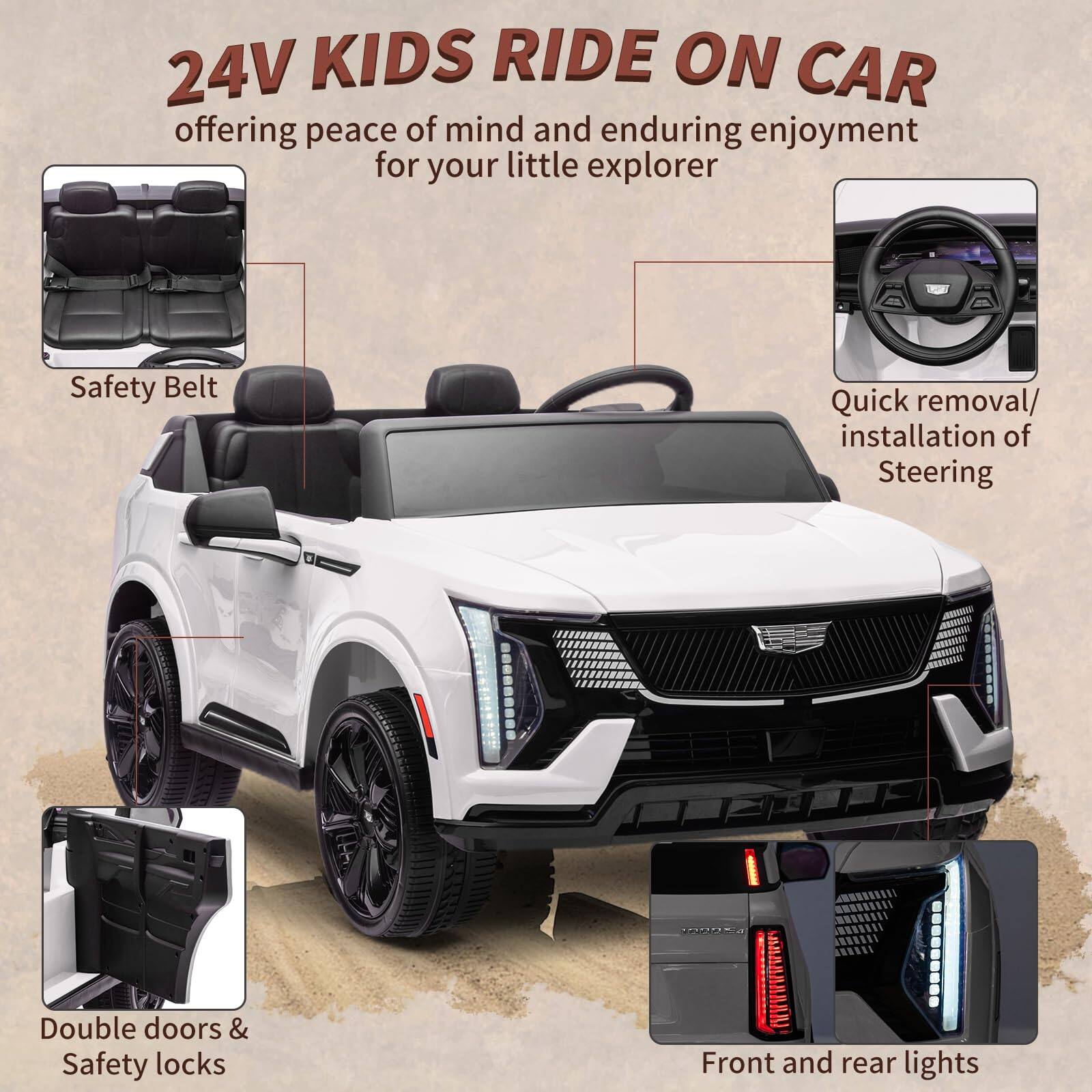 24V KIDS RIDE ON CAR  
offering peace of mind and enduring enjoyment for your little explorer  

- Safety Belt  
- Quick removal/installation of Steering  
- Double doors & Safety locks  
- Front and rear lights