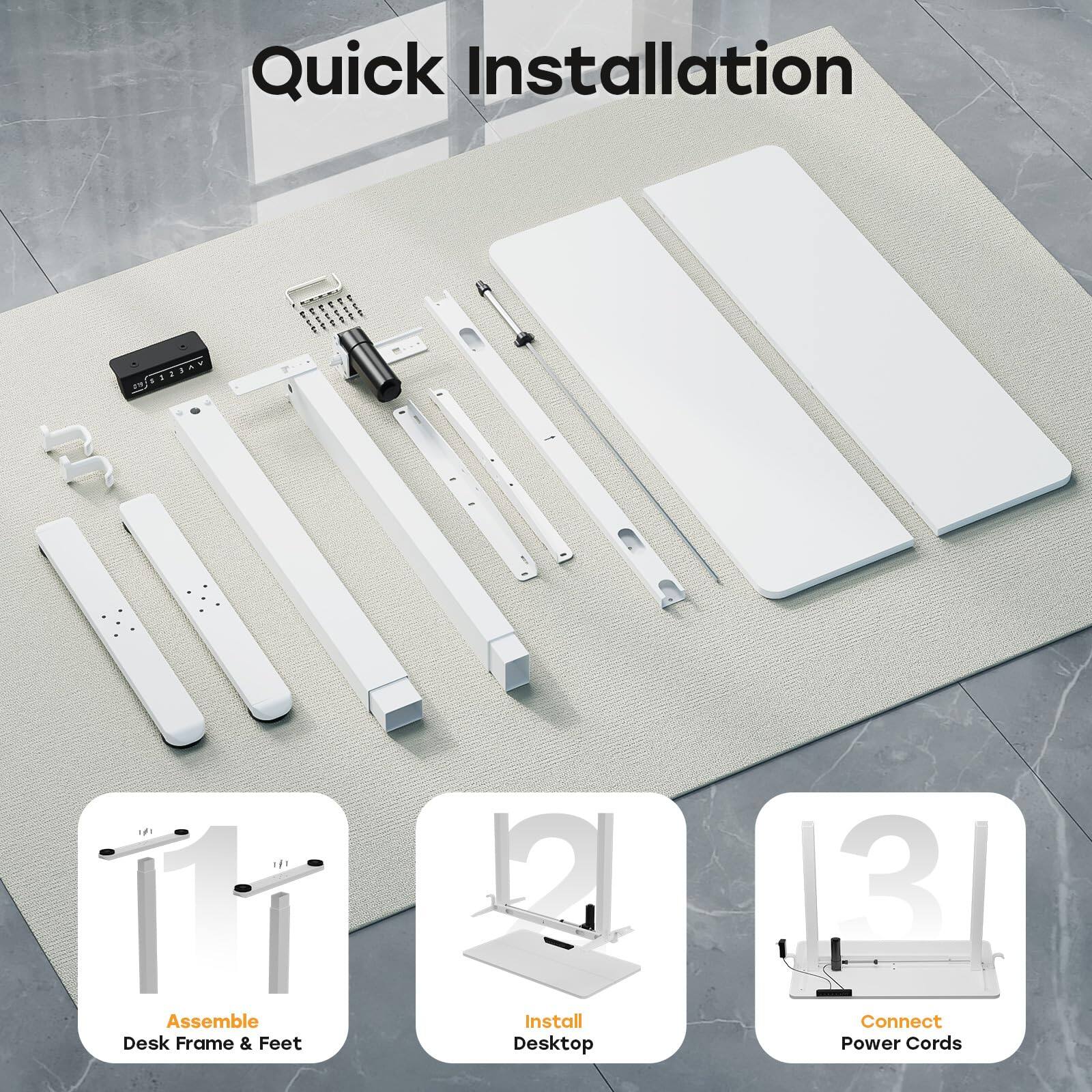 Quick Installation

1. Assemble Desk Frame & Feet
2. Install Desktop
3. Connect Power Cords