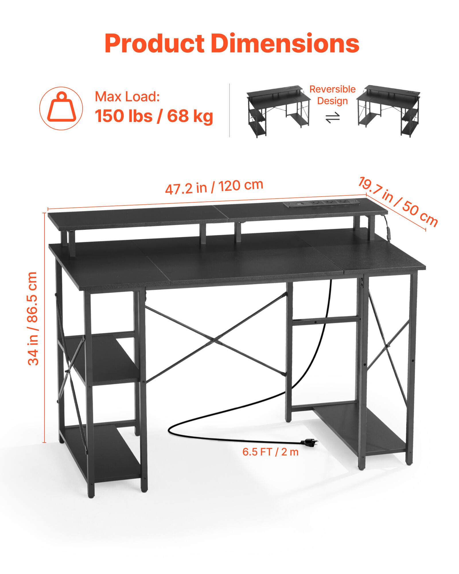 Product Dimensions  
Max Load: 150 lbs / 68 kg  
Reversible Design  

47.2 in / 120 cm  
19.7 in / 50 cm  
34 in / 86.5 cm  
6.5 FT / 2 m