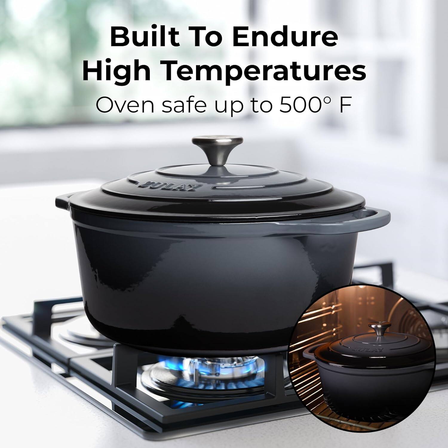 Built To Endure High Temperatures  
Oven safe up to 500° F