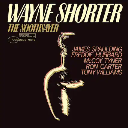 WAYNE SHORTER
THE SOOTHSAYER
STEREO
THE FINEST IN JAZZ SINCE 1939
988 BLUE NOTE
JAMES SPAULDING
FREDDIE HUBBARD
McCoy TYNER
RON CARTER
TONY WILLIAMS