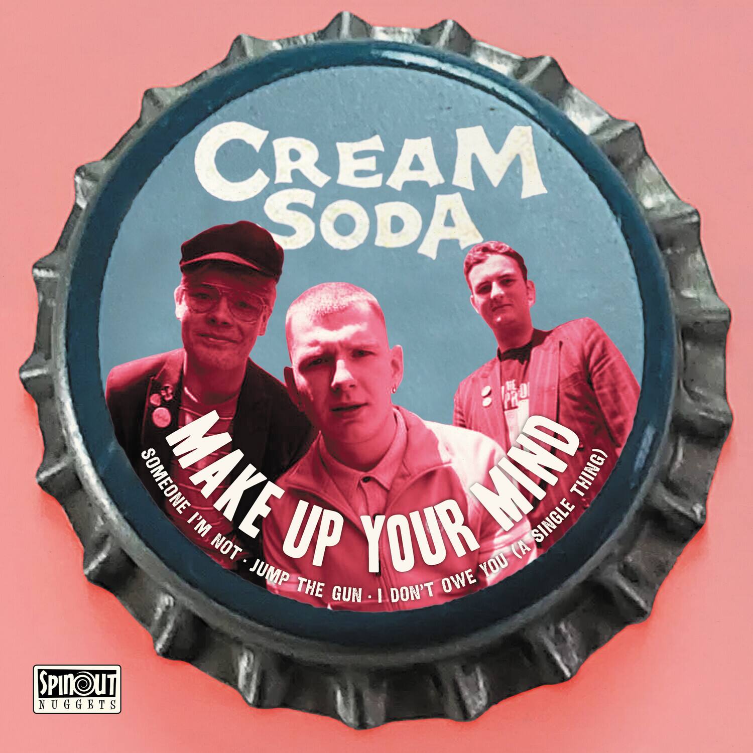 Cream Soda  
Make Up Your Mind  
Someone I'm Not - Jump The Gun - I Don't Owe You (A Single Thing)  
Spinout Nuggets