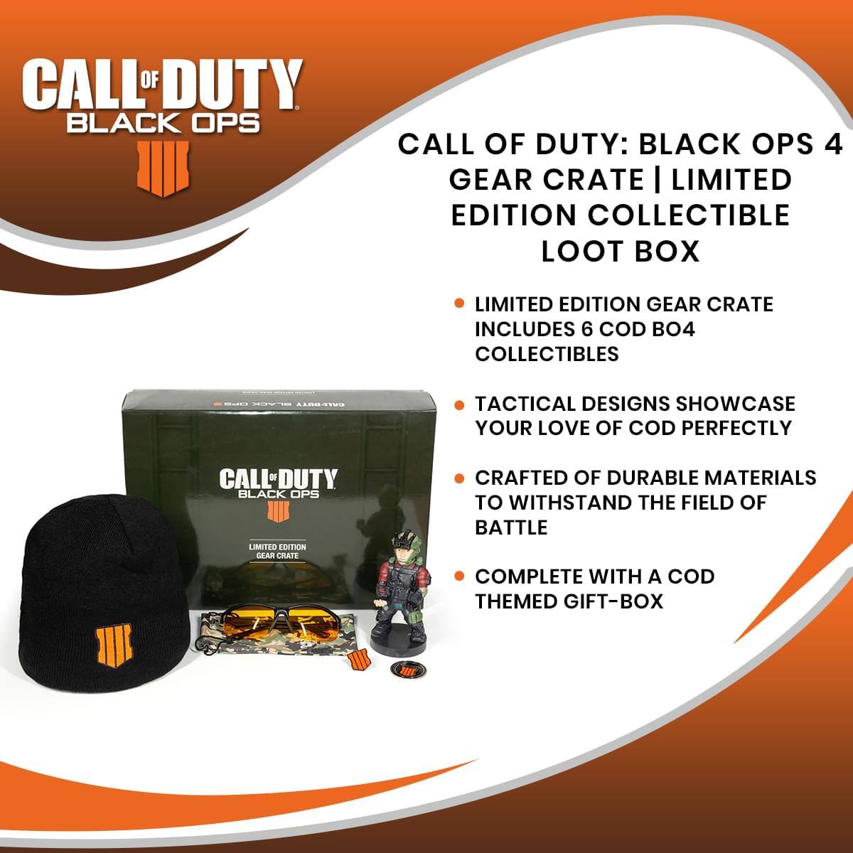 CALL OF DUTY BLACK OPS

CALL OF DUTY: BLACK OPS 4 GEAR CRATE | LIMITED EDITION COLLECTIBLE LOOT BOX

- LIMITED EDITION GEAR CRATE INCLUDES 6 COD BO4 COLLECTIBLES
- TACTICAL DESIGNS SHOWCASE YOUR LOVE OF COD PERFECTLY
- CRAFTED OF DURABLE MATERIALS TO WITHSTAND THE FIELD OF BATTLE
- COMPLETE WITH A COD THEMED GIFT-BOX