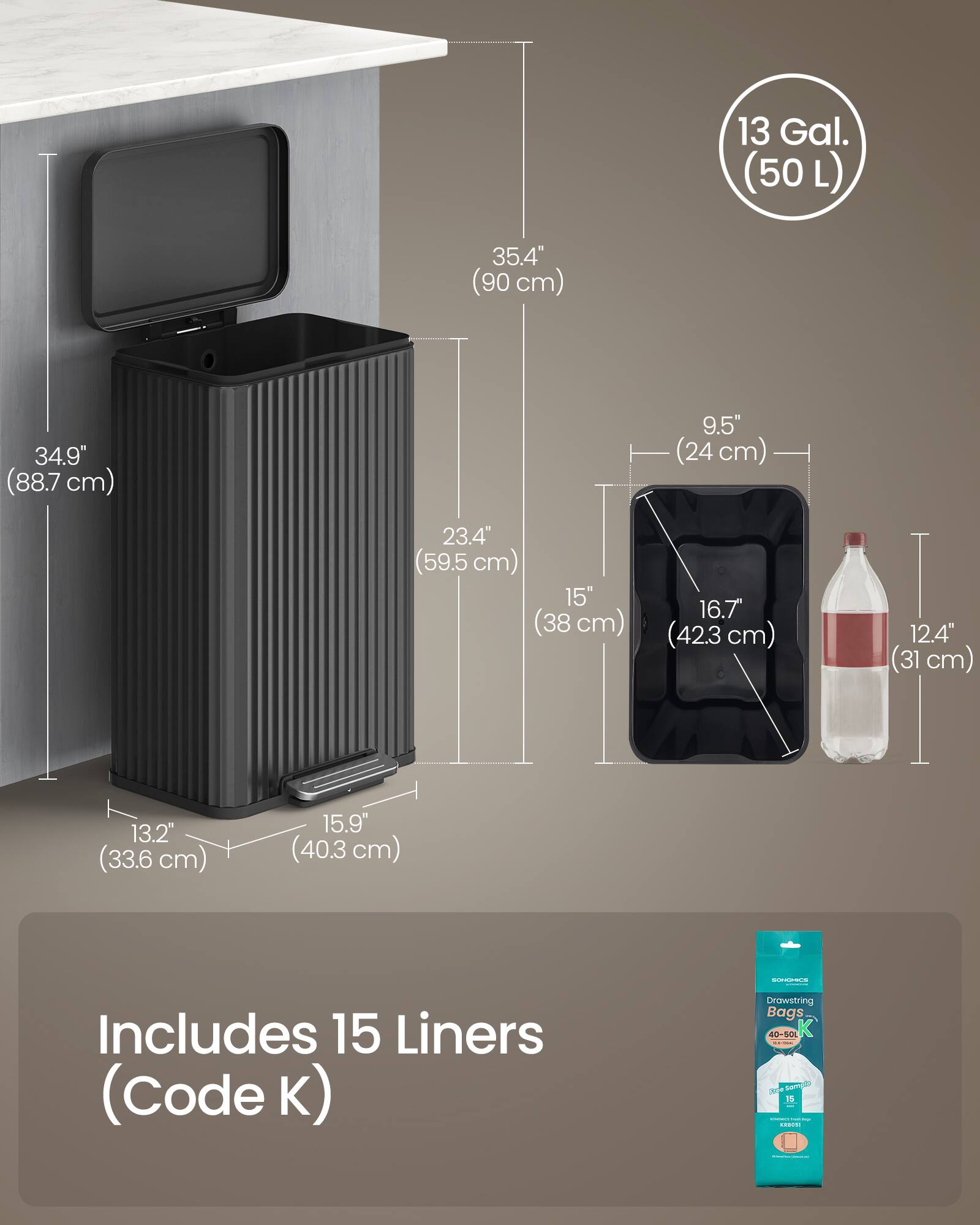 13 Gal. (50 L)  
35.4" (90 cm)  
34.9" (88.7 cm)  
9.5" (24 cm)  
23.4" (59.5 cm)  
15" (38 cm)  
16.7" (42.3 cm)  
12.4" (31 cm)  
13.2" (33.6 cm)  
15.9" (40.3 cm)  

Includes 15 Liners (Code K)