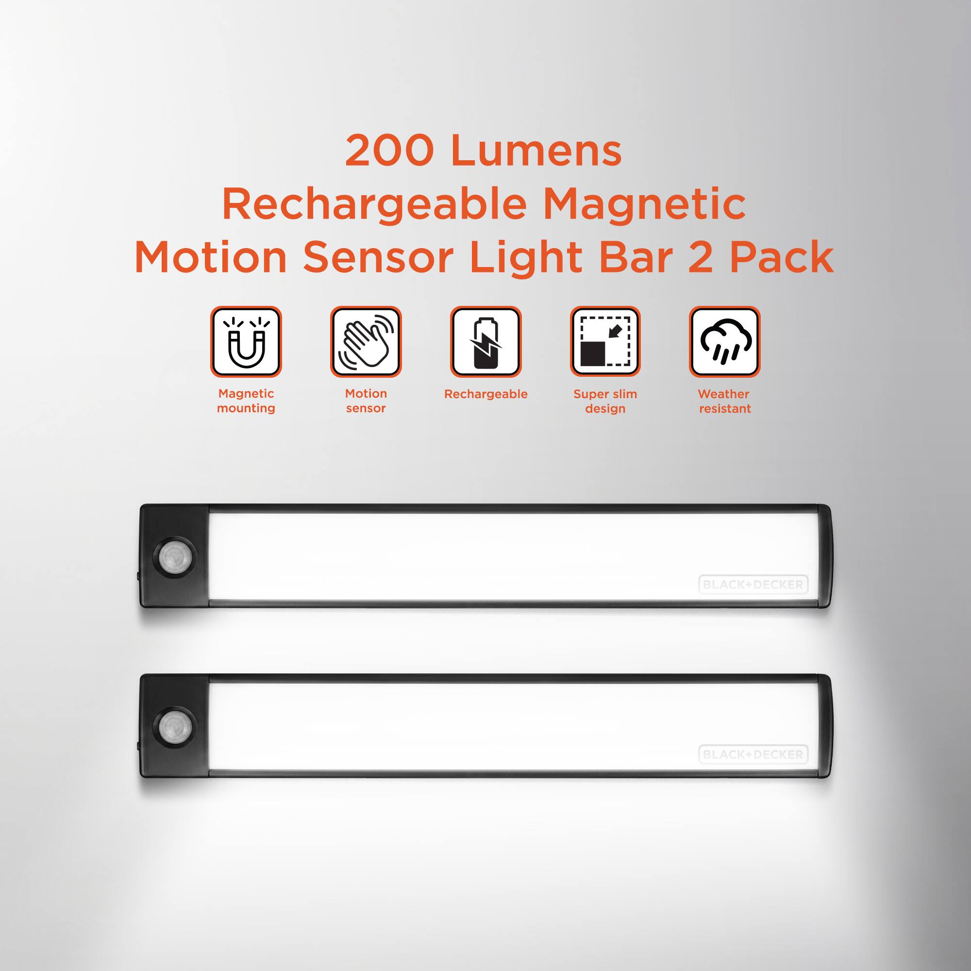 200 Lumens Rechargeable Magnetic Motion Sensor Light Bar 2 Pack

- Magnetic mounting
- Motion sensor
- Rechargeable
- Super slim design
- Weather resistant

BLACK+DECKER