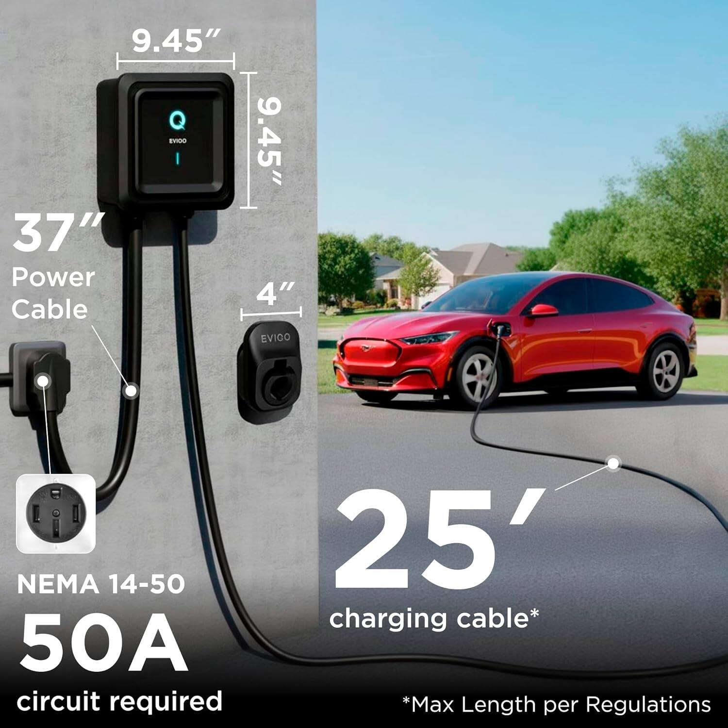 9.45" Q EVIGO I 9.45"  
37" Power Cable  
4"  
NEMA 14-50 50A circuit required  
25' charging cable*  
*Max Length per Regulations