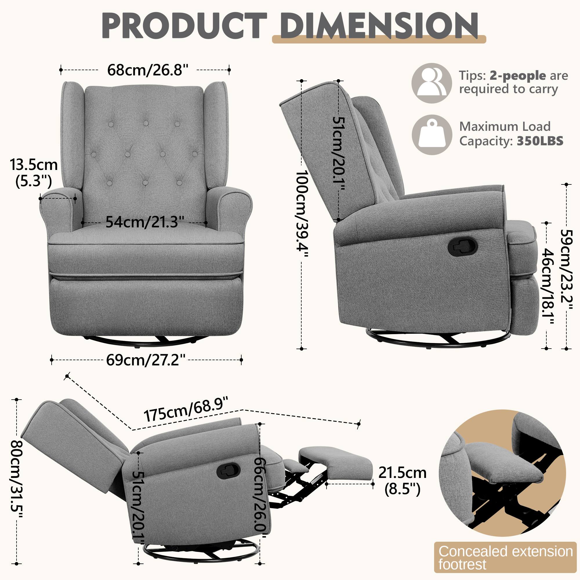 **PRODUCT DIMENSION**

- **Seat Height:** 13.5cm (5.3")
- **Seat Width:** 54cm (21.3")
- **Seat Depth:** 68cm (26.8")
- **Back Height:** 69cm (27.2")
- **Overall Height:** 175cm (68.9")
- **Armrest Height:** 51cm (20.1")
- **Backrest Height:** 100cm (39.4")
- **Backrest Width:** 59cm (23.2")
- **Base Width:** 80cm (31.5")
- **Base Depth:** 66cm (26.0")
- **Footrest Height:** 21.5cm (8.5")
- **Concealed Extension Footrest**

**Tips:**
- 2-people are required to carry
- Maximum Load Capacity: 350LBS