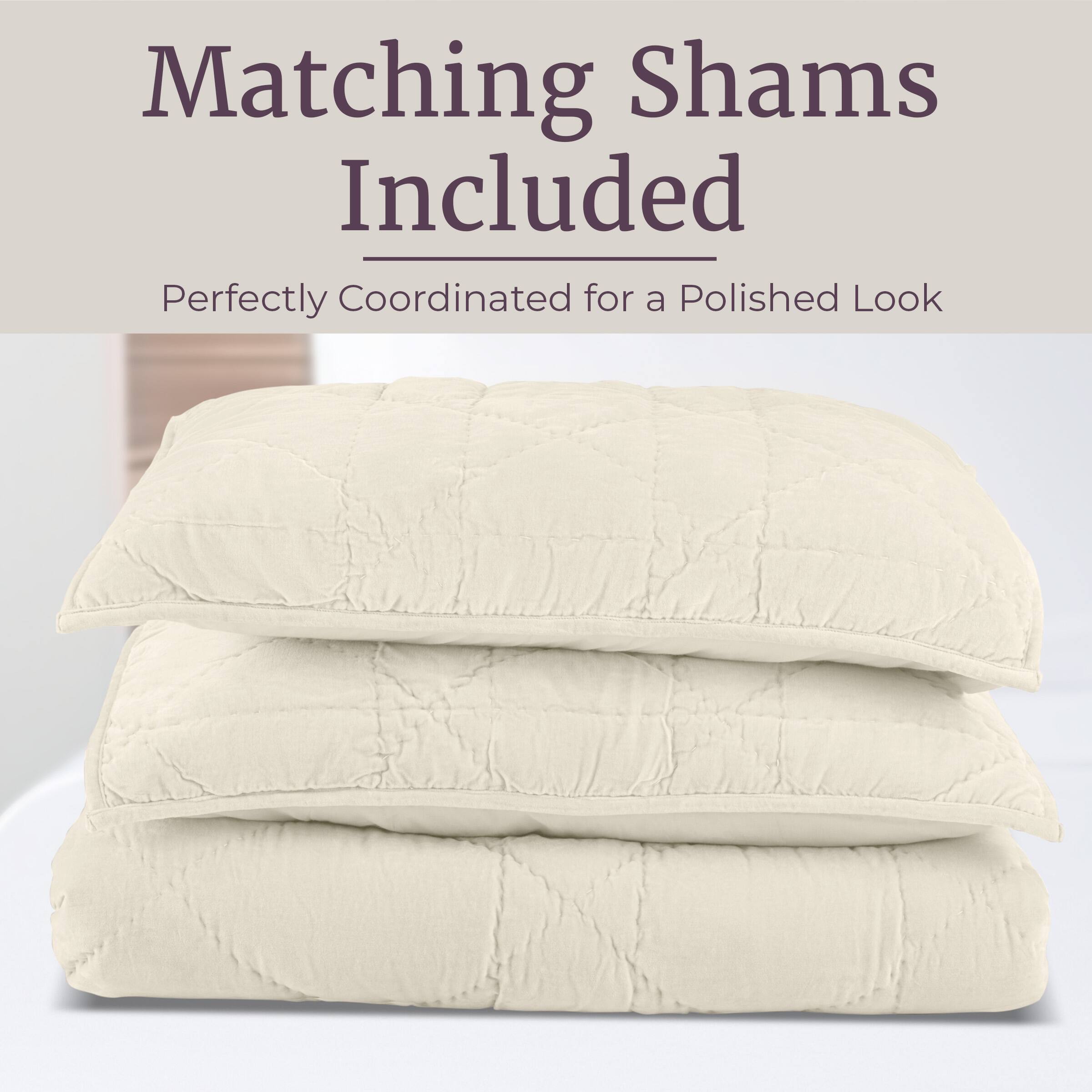 Matching Shams Included  
Perfectly Coordinated for a Polished Look