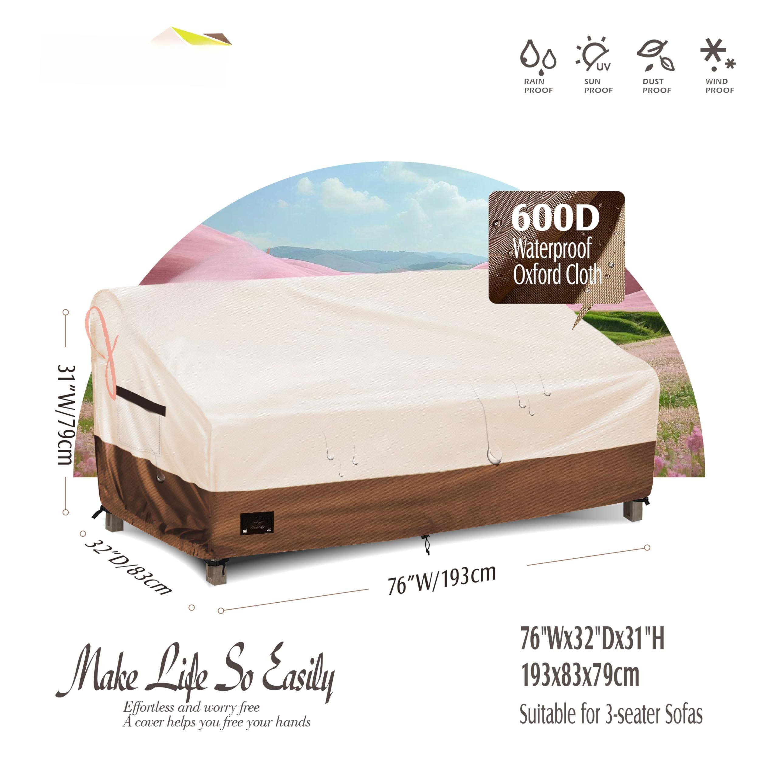 UV Rain Proof Sun Proof Dust Proof Wind Proof  
600D Waterproof Oxford Cloth  

31"W/79cm  
32"D/83cm  
76"W/193cm  
76"Wx32"Dx31"H  

193x83x79cm  

Make Life So Easily  
Effortless and worry free  
A cover helps you free your hands  

Suitable for 3-seater Sofas
