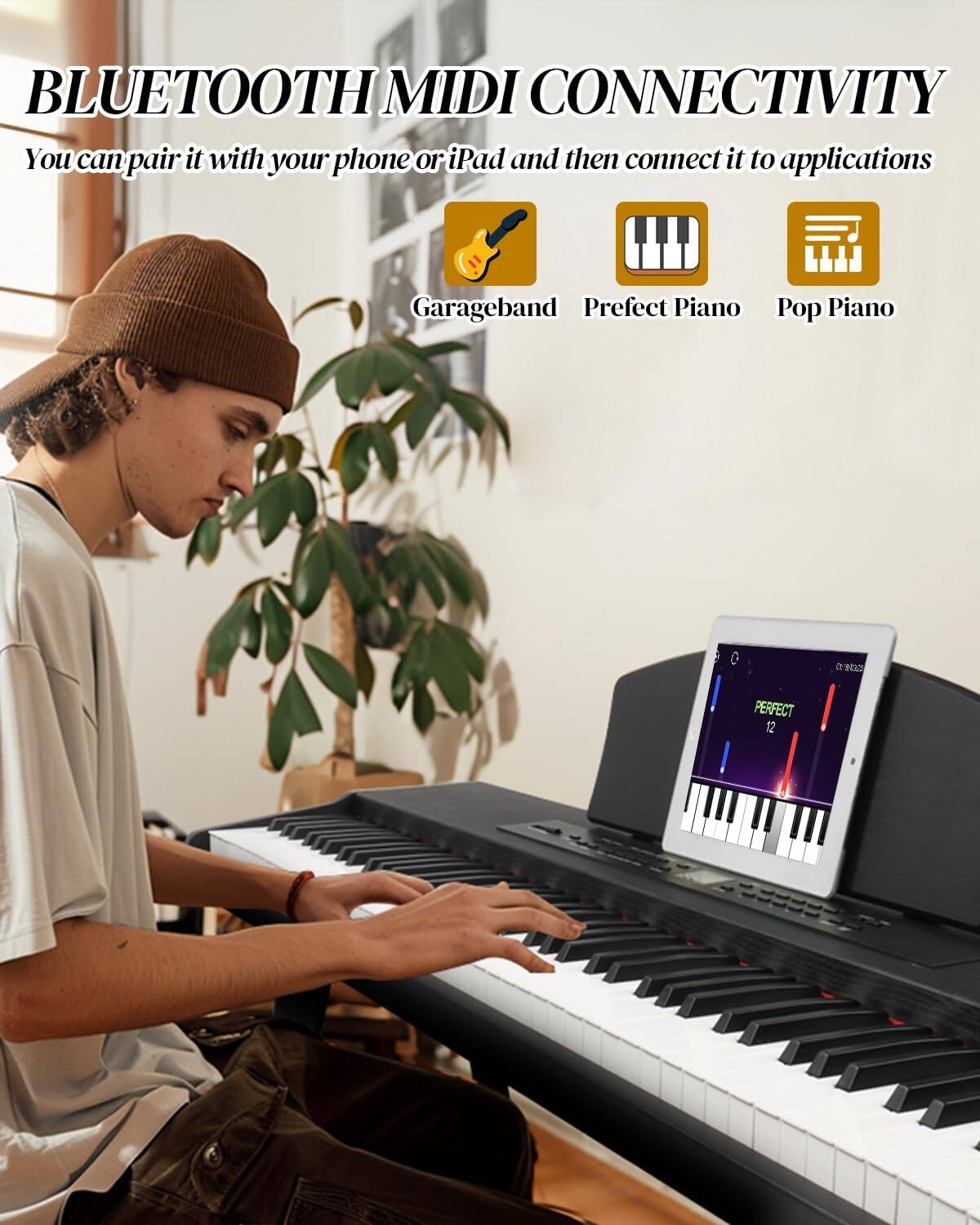 BLUETOOTH MIDI CONNECTIVITY  
You can pair it with your phone or iPad and then connect it to applications  
Garageband  
Perfect Piano  
Pop Piano