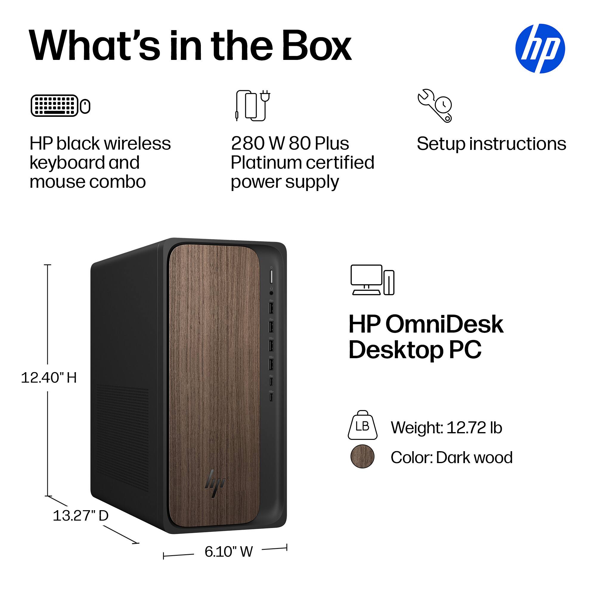What's in the Box

- HP black wireless keyboard and mouse combo
- 280 W 80 Plus Platinum certified power supply
- Setup instructions

HP OmniDesk Desktop PC

- Weight: 12.72 lb
- Color: Dark wood

Dimensions:
- Height: 12.40"
- Depth: 13.27"
- Width: 6.10"
