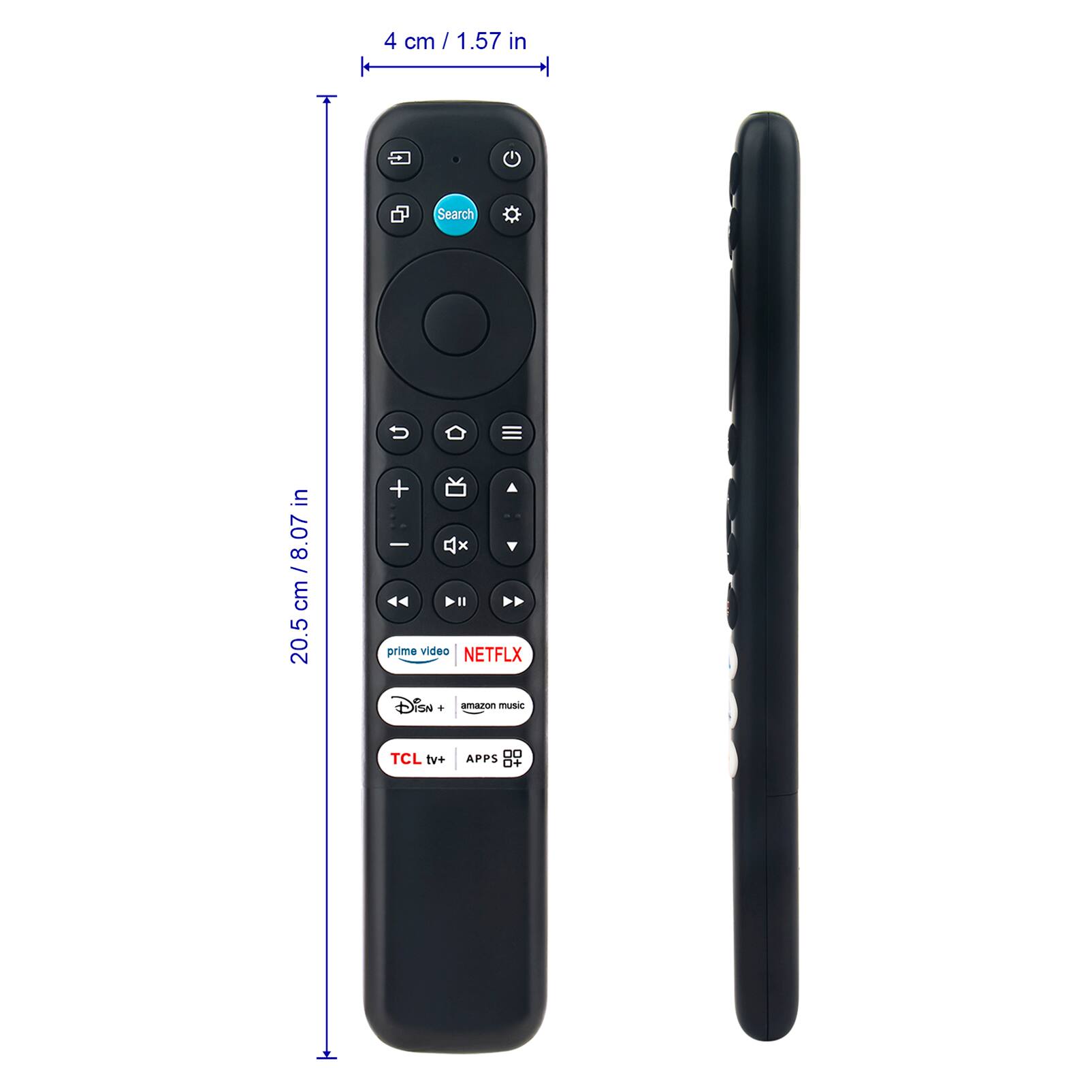 4 cm / 1.57 in

20.5 cm / 8.07 in

prime video NETFLIX

Disney+ amazon music

TCL tv+ APPS